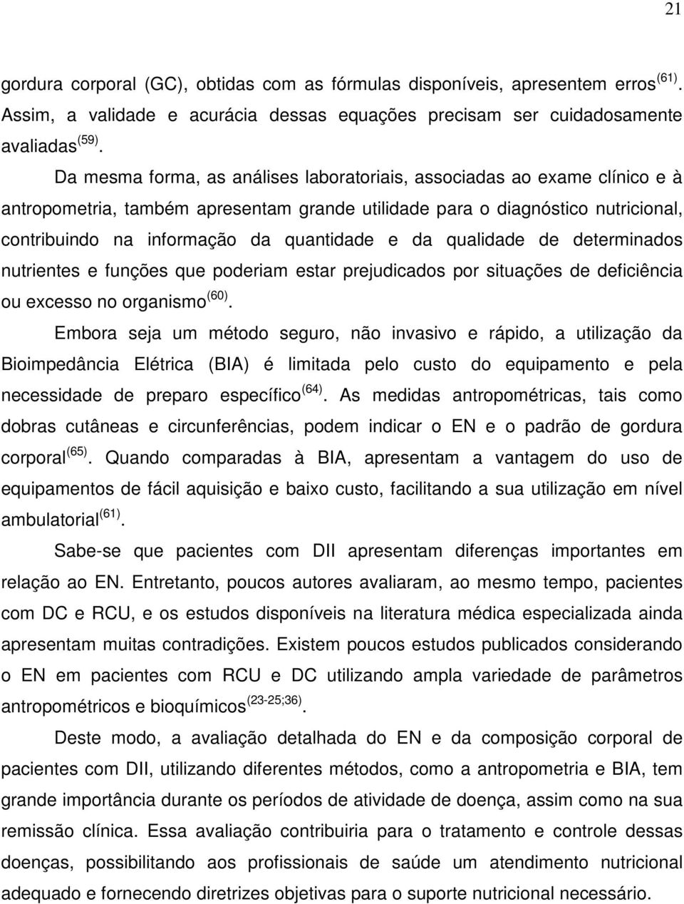 da qualidade de determinados nutrientes e funções que poderiam estar prejudicados por situações de deficiência ou excesso no organismo (60).