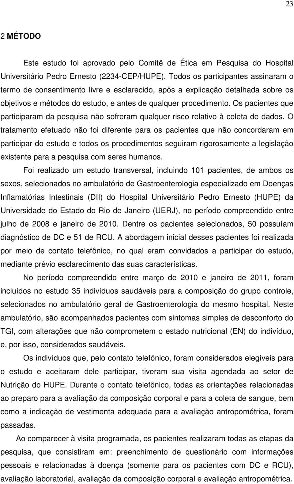 Os pacientes que participaram da pesquisa não sofreram qualquer risco relativo à coleta de dados.