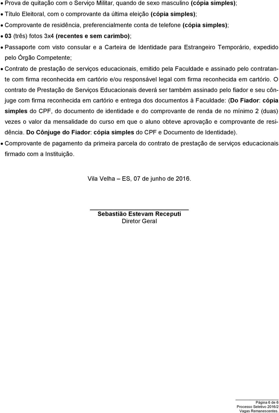 Contrato de prestação de serviços educacionais, emitido pela Faculdade e assinado pelo contratante com firma reconhecida em cartório e/ou responsável legal com firma reconhecida em cartório.