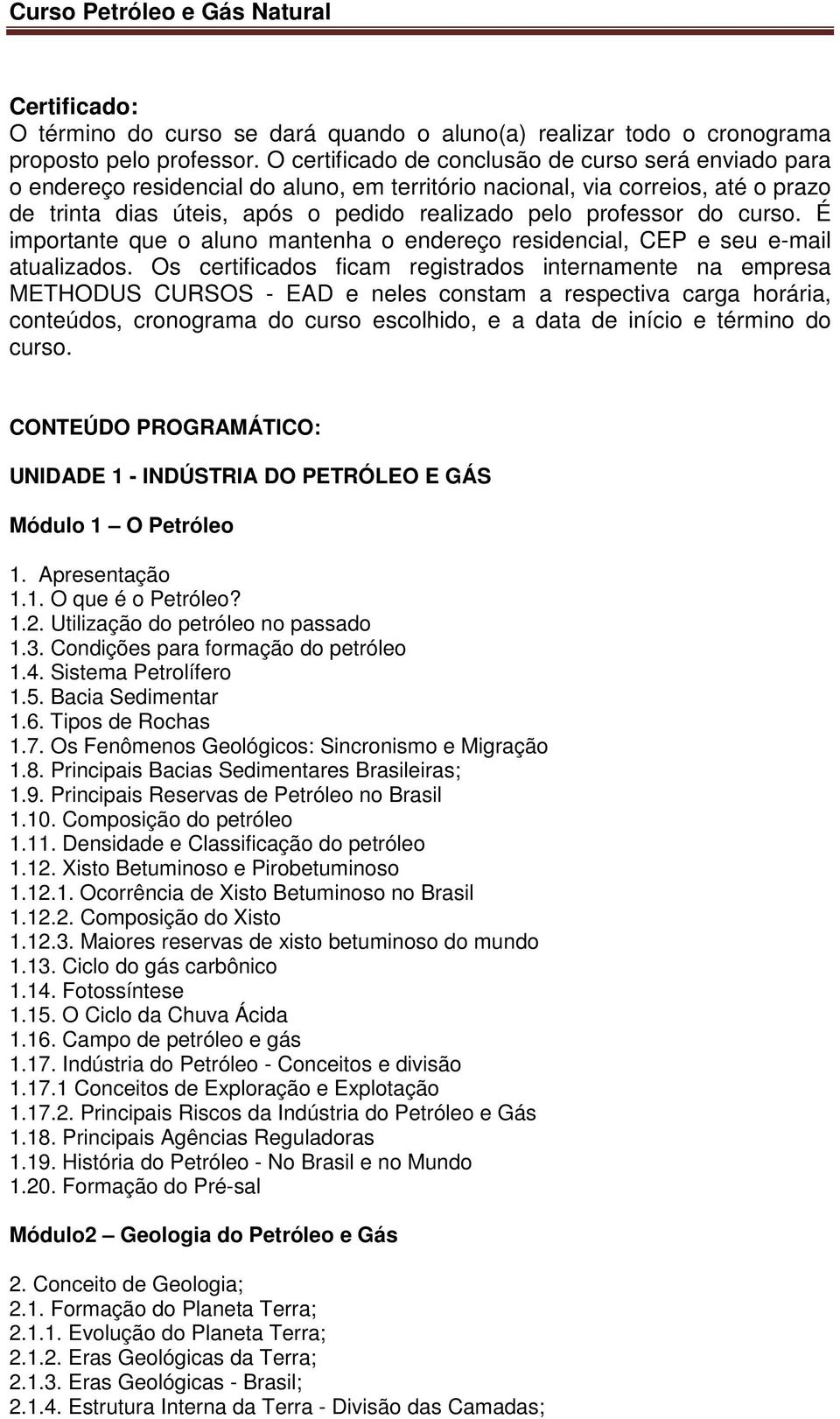 do curso. É importante que o aluno mantenha o endereço residencial, CEP e seu e-mail atualizados.