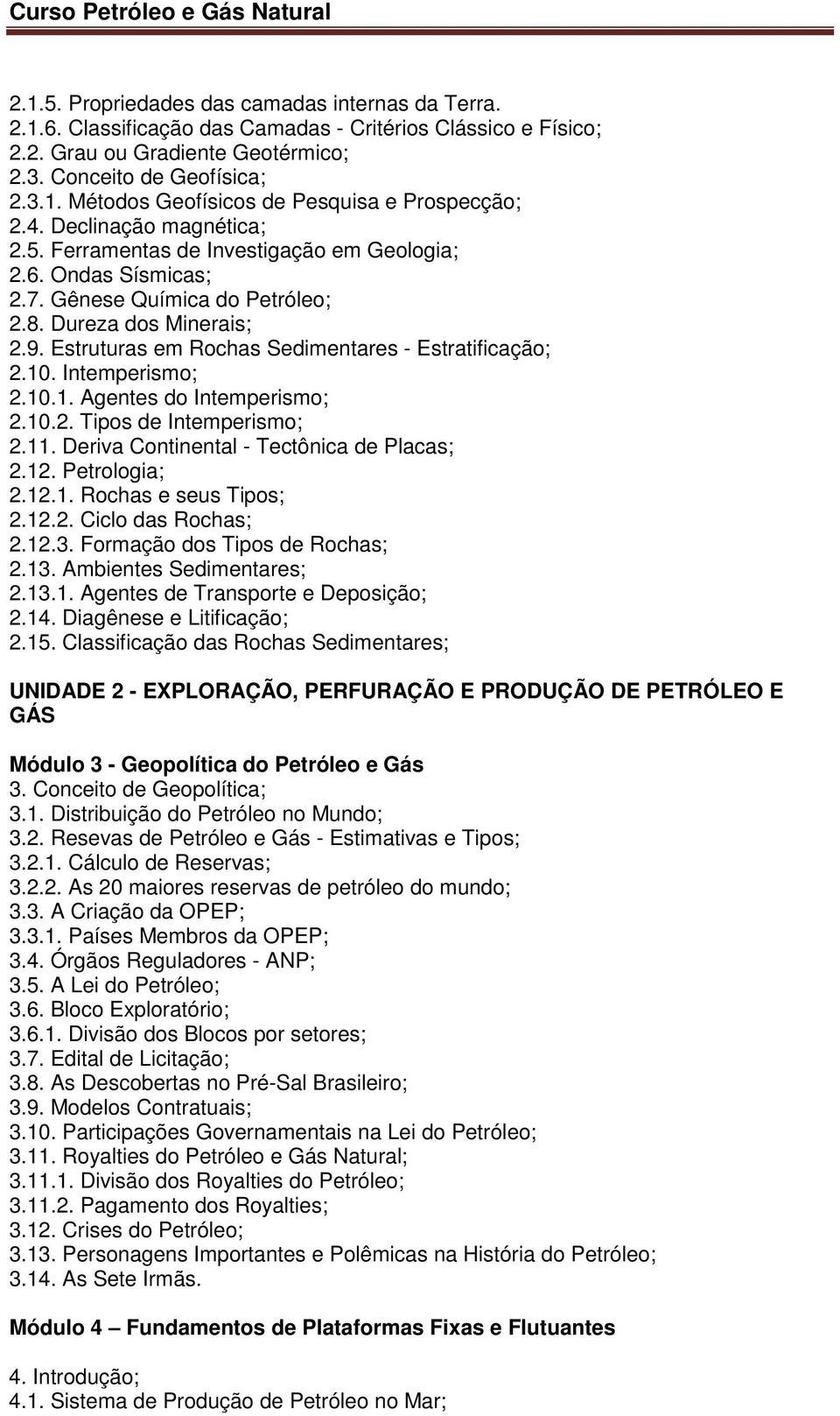 Estruturas em Rochas Sedimentares - Estratificação; 2.10. Intemperismo; 2.10.1. Agentes do Intemperismo; 2.10.2. Tipos de Intemperismo; 2.11. Deriva Continental - Tectônica de Placas; 2.12.