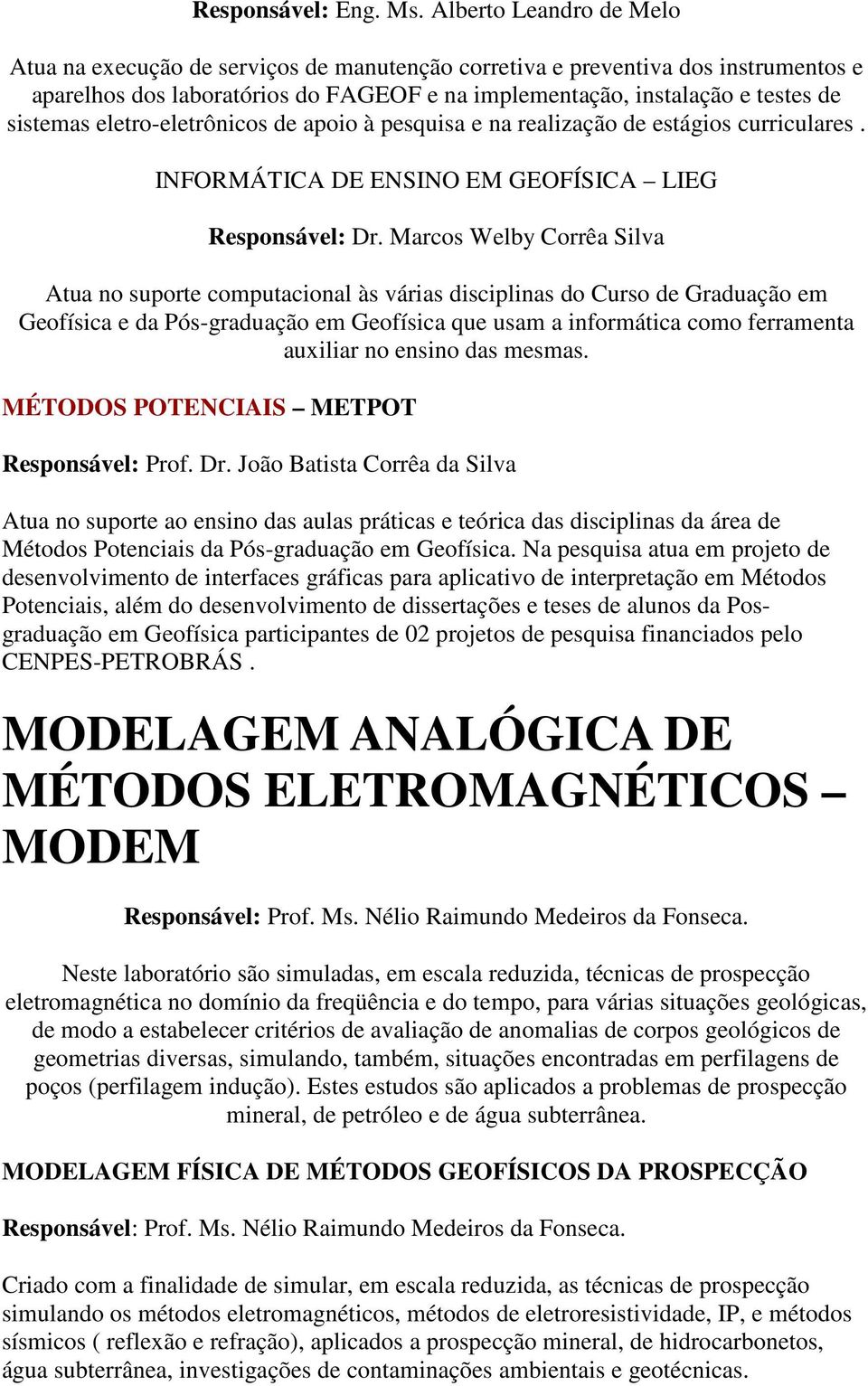 eletro-eletrônicos de apoio à pesquisa e na realização de estágios curriculares. INFORMÁTICA DE ENSINO EM GEOFÍSICA LIEG Responsável: Dr.