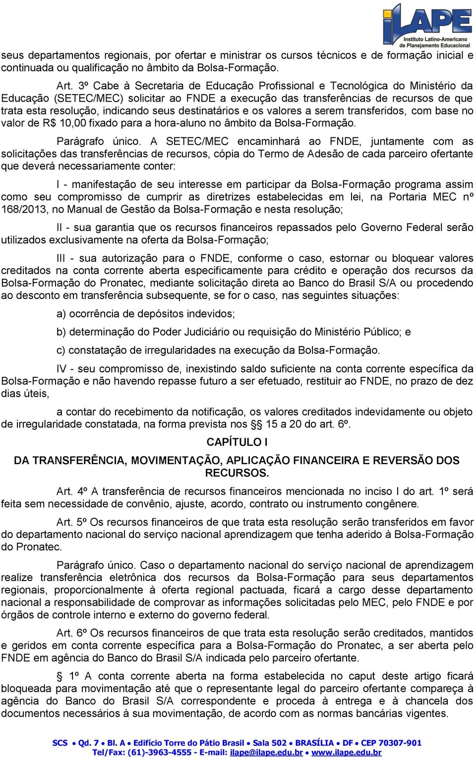 seus destinatários e os valores a serem transferidos, com base no valor de R$ 10,00 fixado para a hora-aluno no âmbito da Bolsa-Formação. Parágrafo único.