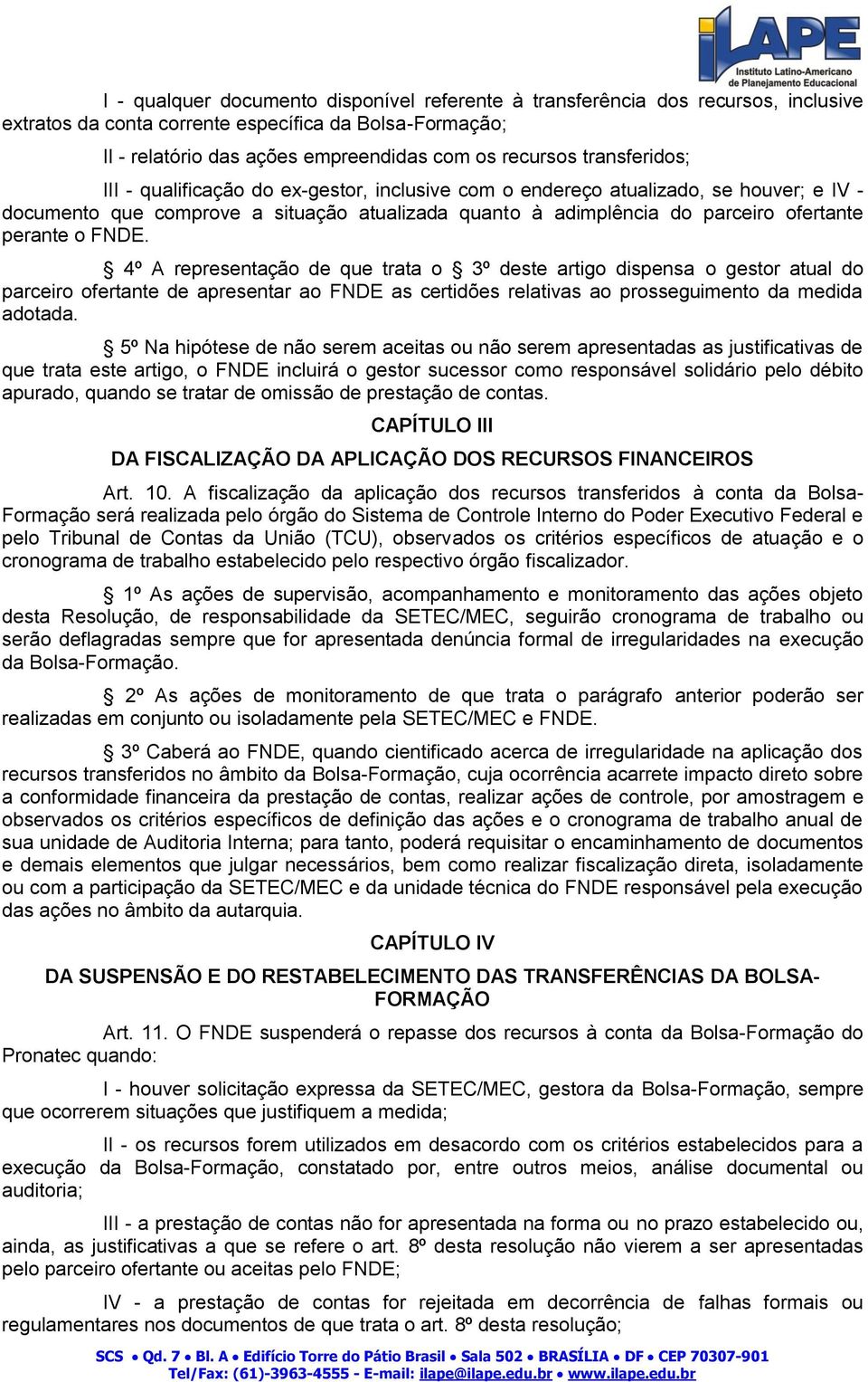 FNDE. 4º A representação de que trata o 3º deste artigo dispensa o gestor atual do parceiro ofertante de apresentar ao FNDE as certidões relativas ao prosseguimento da medida adotada.