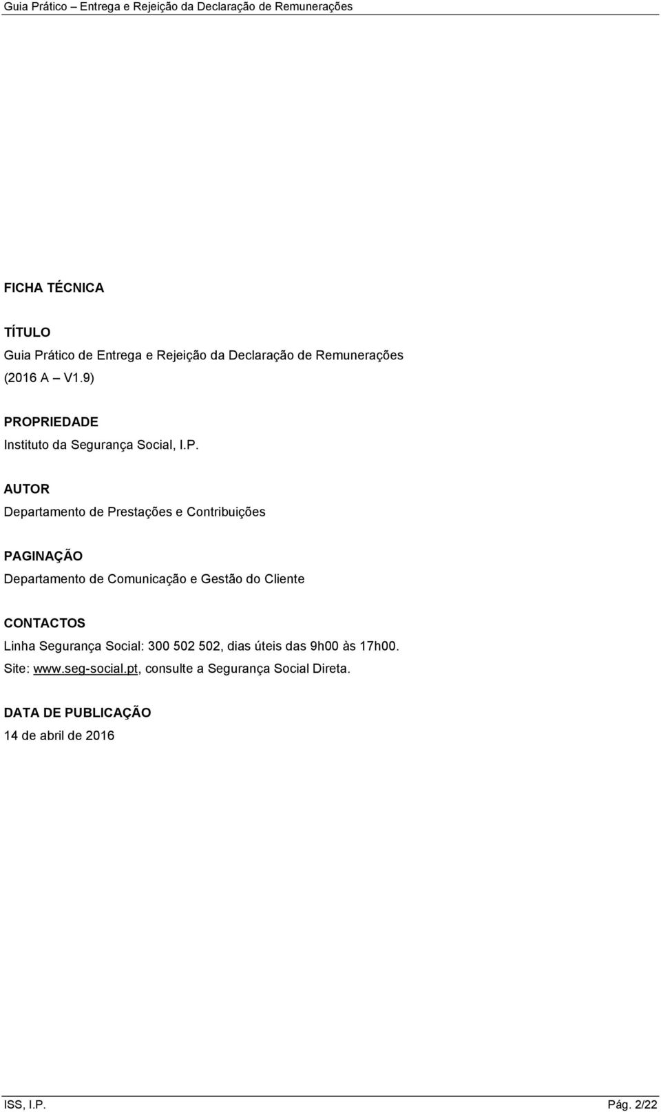 Departamento de Comunicação e Gestão do Cliente CONTACTOS Linha Segurança Social: 300 502 502, dias úteis das