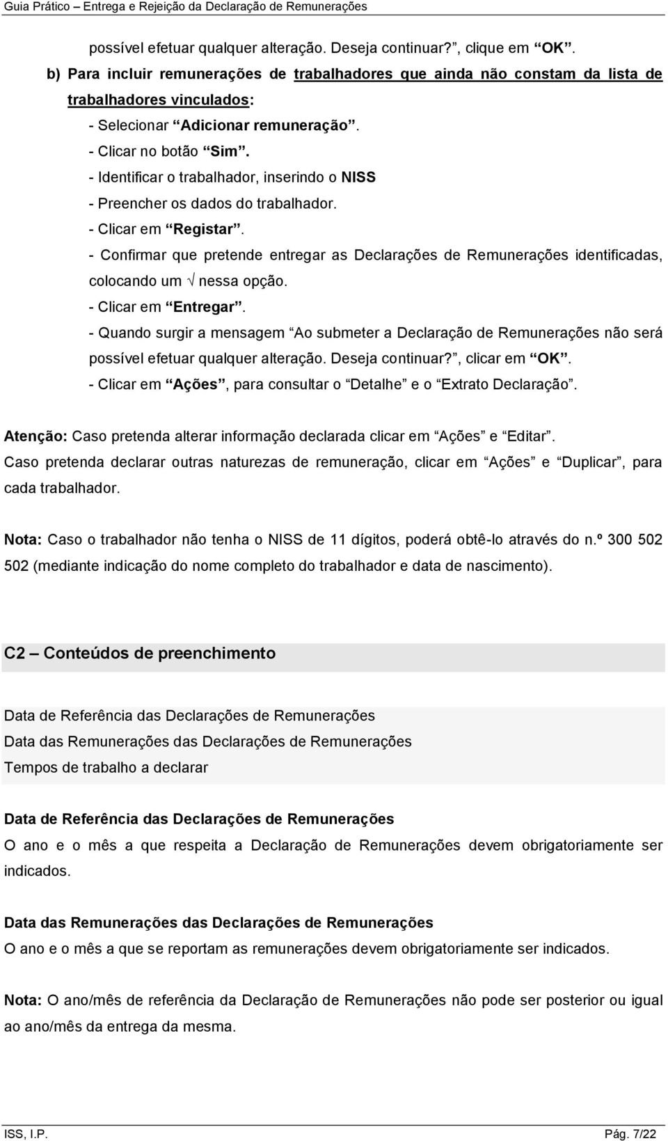 - Identificar o trabalhador, inserindo o NISS - Preencher os dados do trabalhador. - Clicar em Registar.