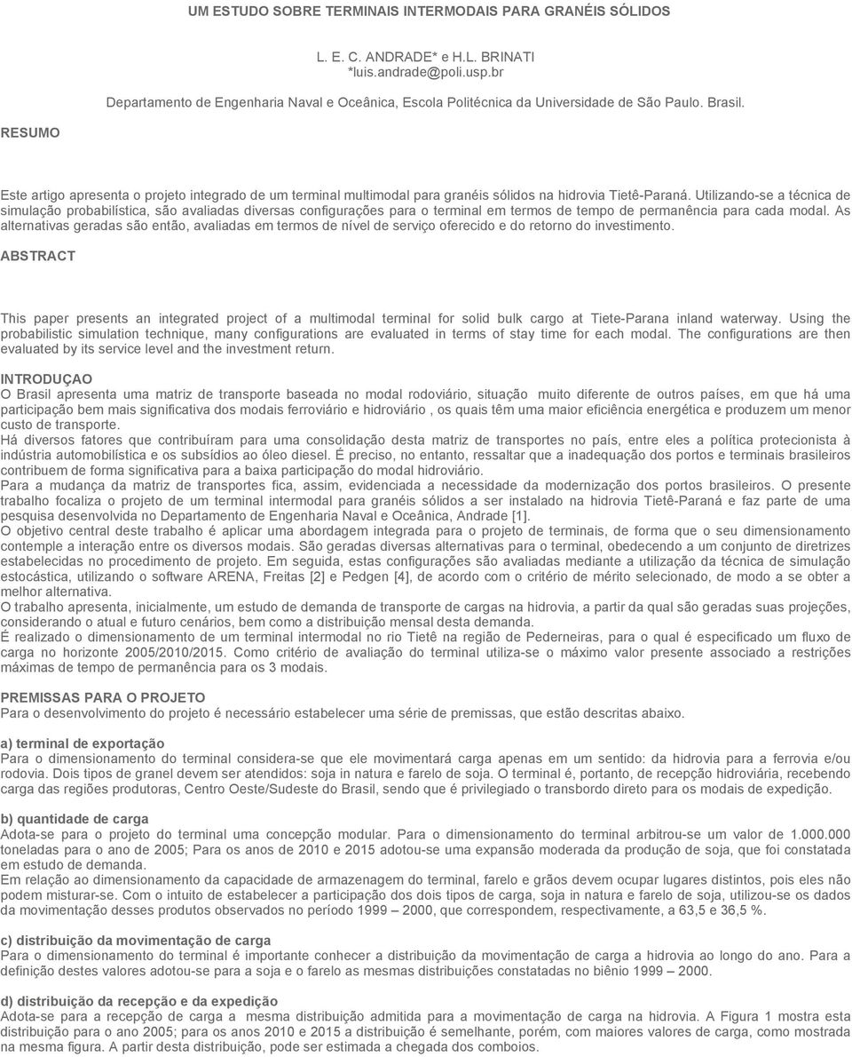 RESUMO Este artigo apresenta o projeto integrado de um terminal multimodal para granéis sólidos na hidrovia Tietê-Paraná.