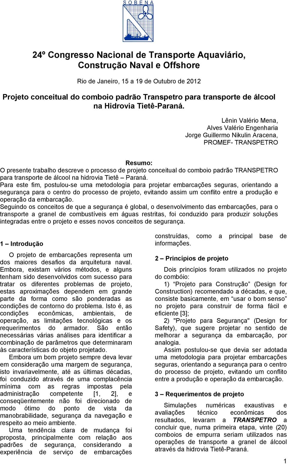 Lênin Valério Mena, Alves Valério Engenharia Jorge Guillermo Nikulin Aracena, PROMEF- TRANSPETRO Resumo: O presente trabalho descreve o processo de projeto conceitual do comboio padrão TRANSPETRO