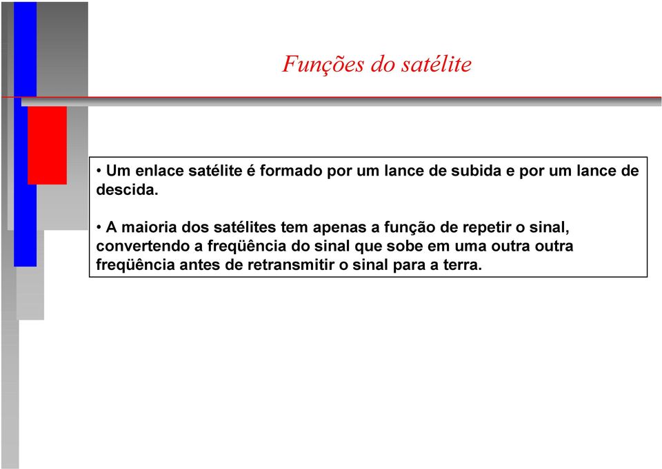 A maioria dos satélites tem apenas a função de repetir o sinal,