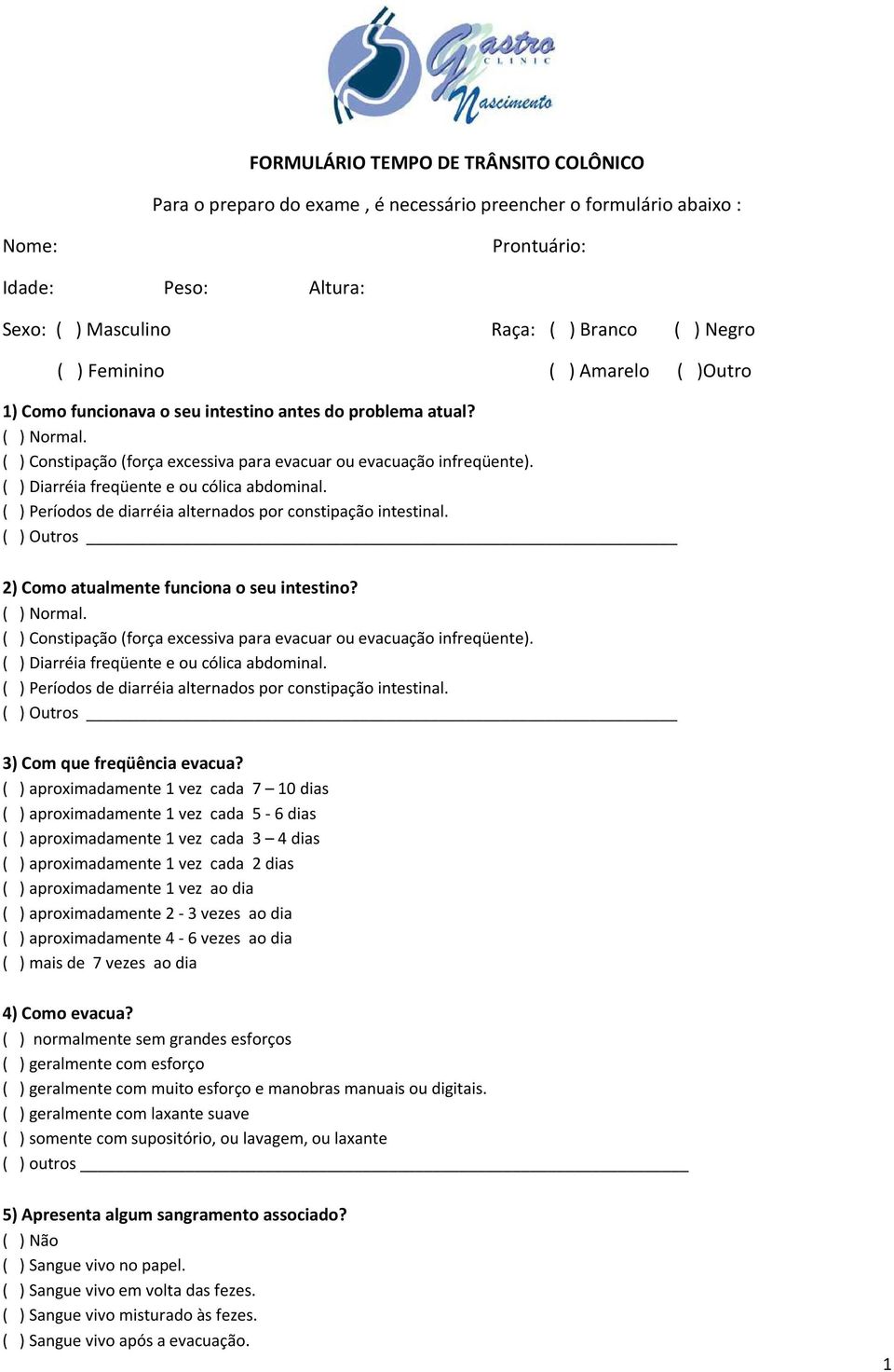 ( ) Diarréia freqüente e ou cólica abdominal. ( ) Períodos de diarréia alternados por constipação intestinal. ( ) Outros 2) Como atualmente funciona o seu intestino? ( ) Normal.