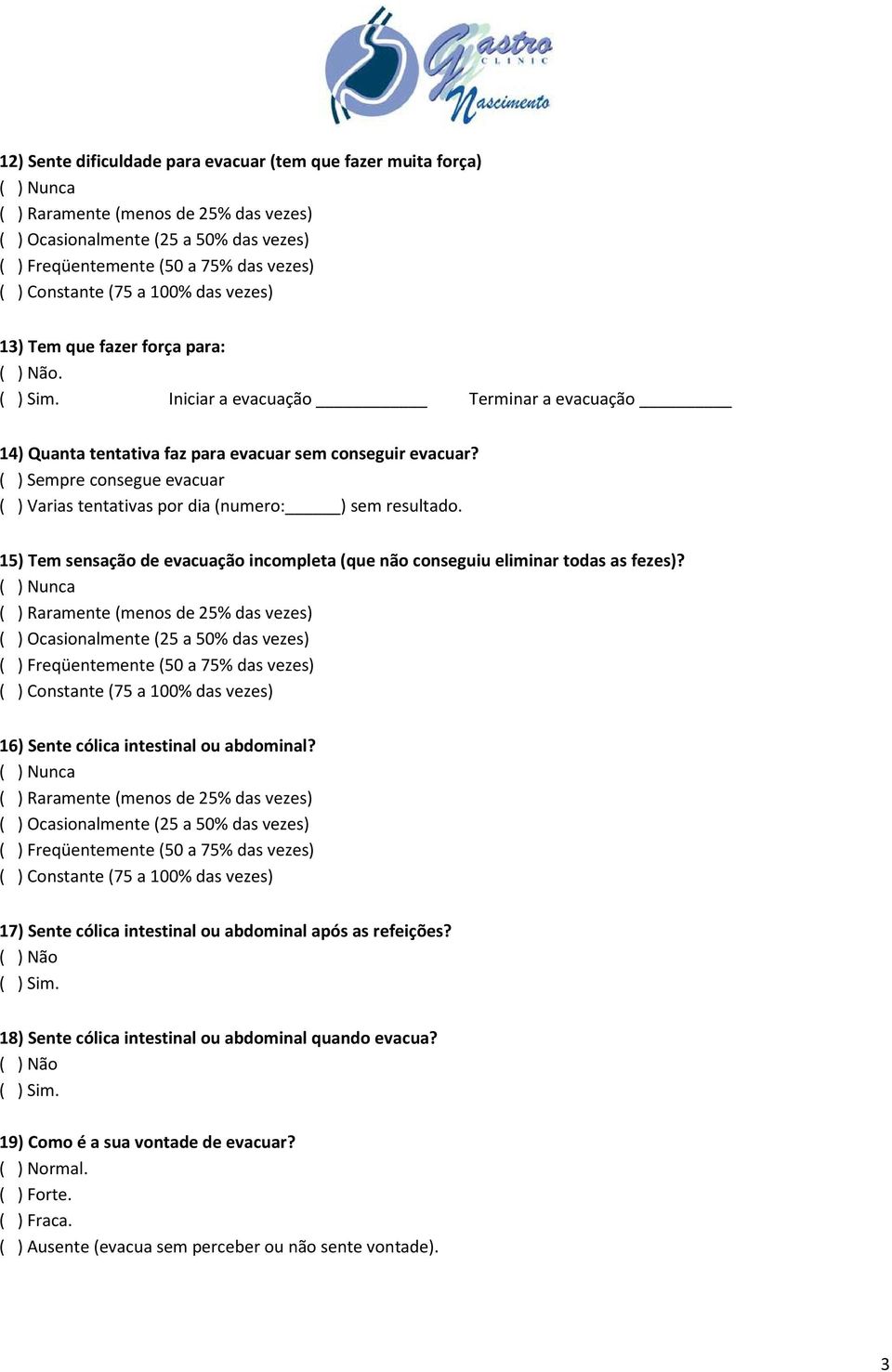( ) Sempre consegue evacuar ( ) Varias tentativas por dia (numero: ) sem resultado. 15) Tem sensação de evacuação incompleta (que não conseguiu eliminar todas as fezes)?