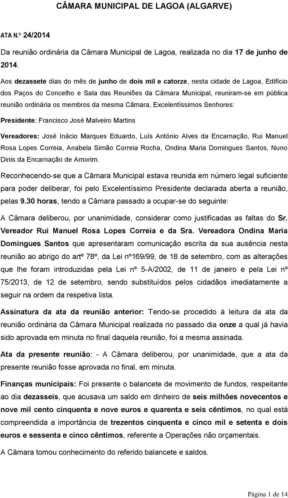 membros da mesma Câmara, Excelentíssimos Senhores: Presidente: Francisco José Malveiro Martins Vereadores: José Inácio Marques Eduardo, Luís António Alves da Encarnação, Rui Manuel Rosa Lopes