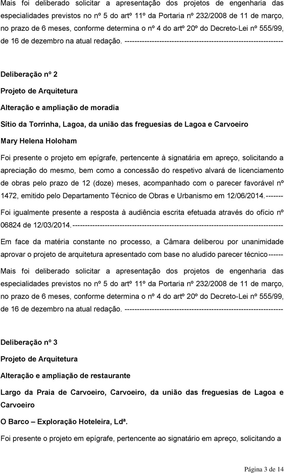 ---------------------------------------------------------------- Deliberação nº 2 Projeto de Arquitetura Alteração e ampliação de moradia Sítio da Torrinha, Lagoa, da união das freguesias de Lagoa e