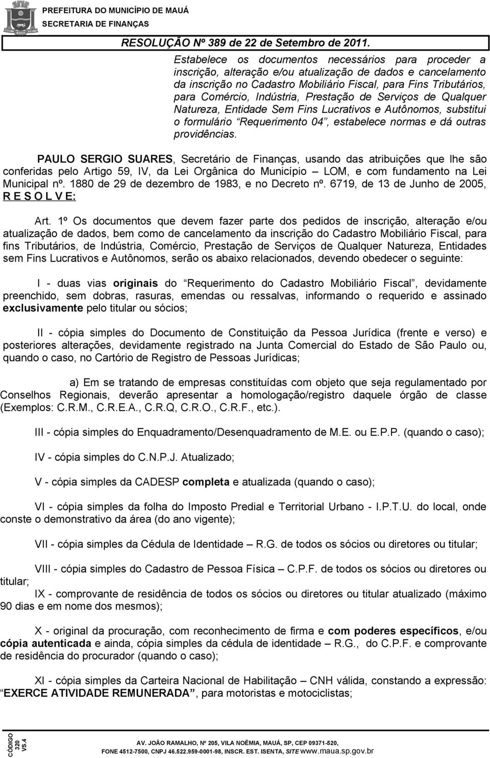PAULO SERGIO SUARES, Secretário de Finanças, usando das atribuições que lhe são conferidas pelo Artigo 59, IV, da Lei Orgânica do Município LOM, e com fundamento na Lei Municipal nº.