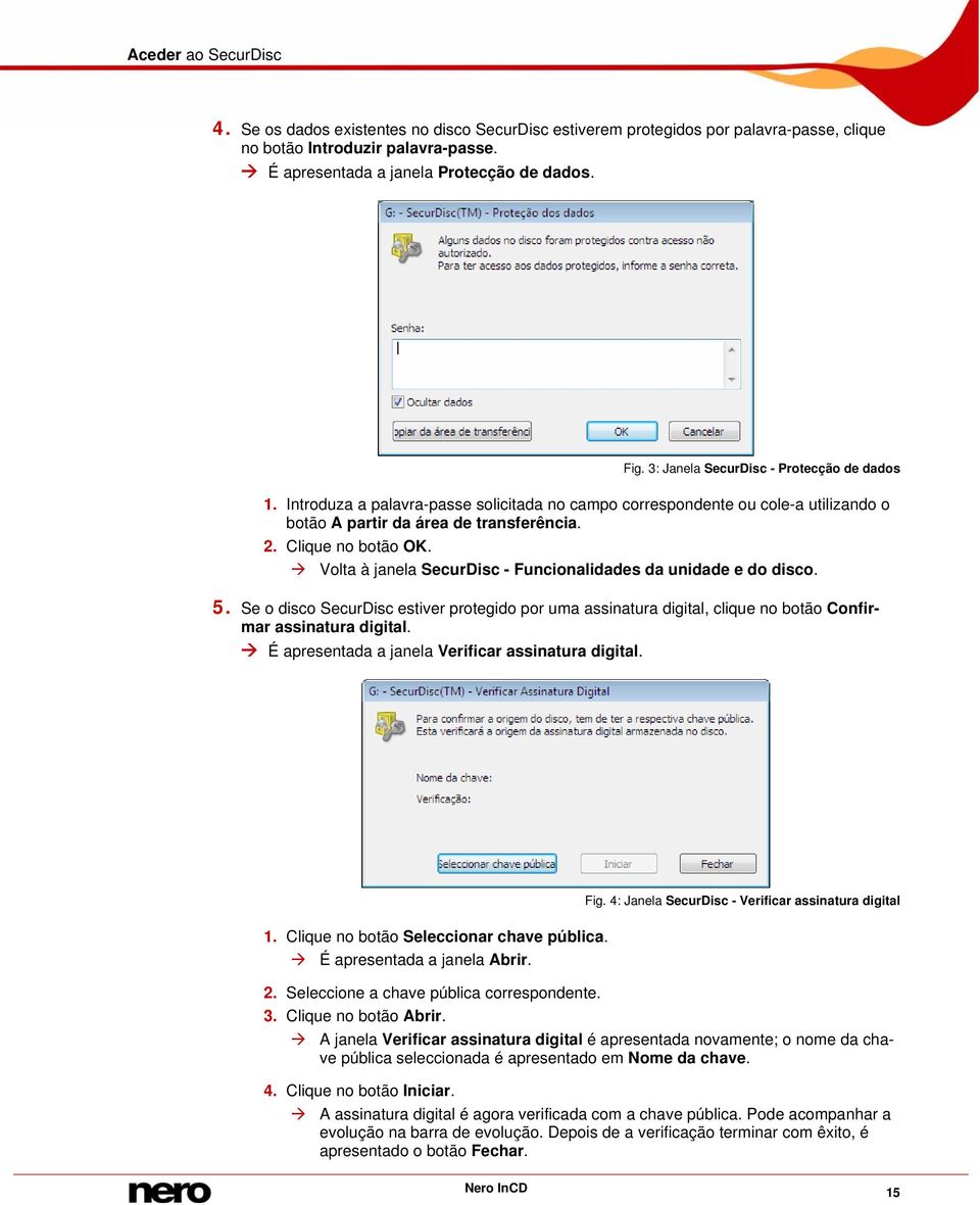 Volta à janela SecurDisc - Funcionalidades da unidade e do disco. 5. Se o disco SecurDisc estiver protegido por uma assinatura digital, clique no botão Confirmar assinatura digital.