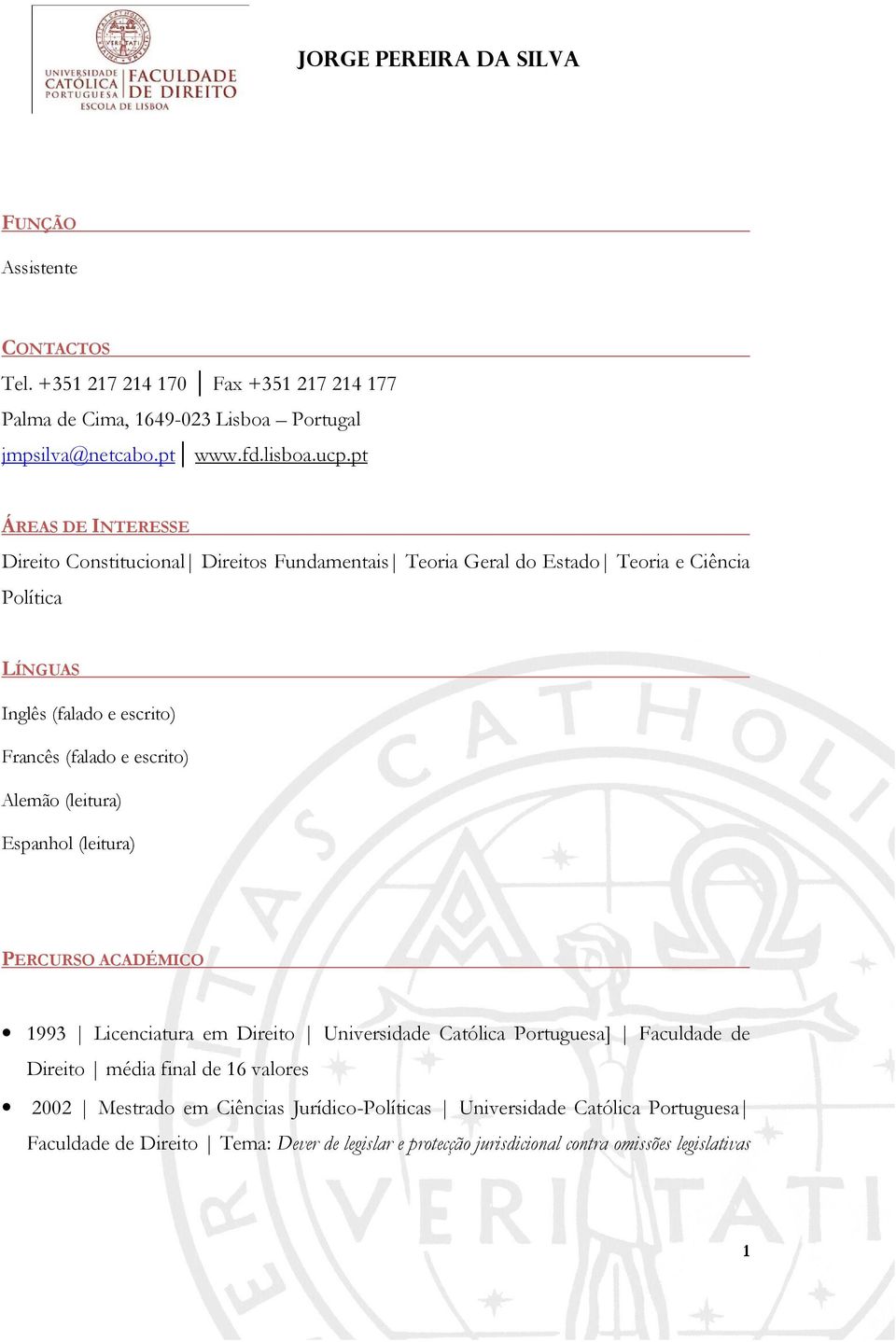 escrito) Alemão (leitura) Espanhol (leitura) PERCURSO ACADÉMICO 1993 Licenciatura em Direito Universidade Católica Portuguesa] Faculdade de Direito média final de 16 valores