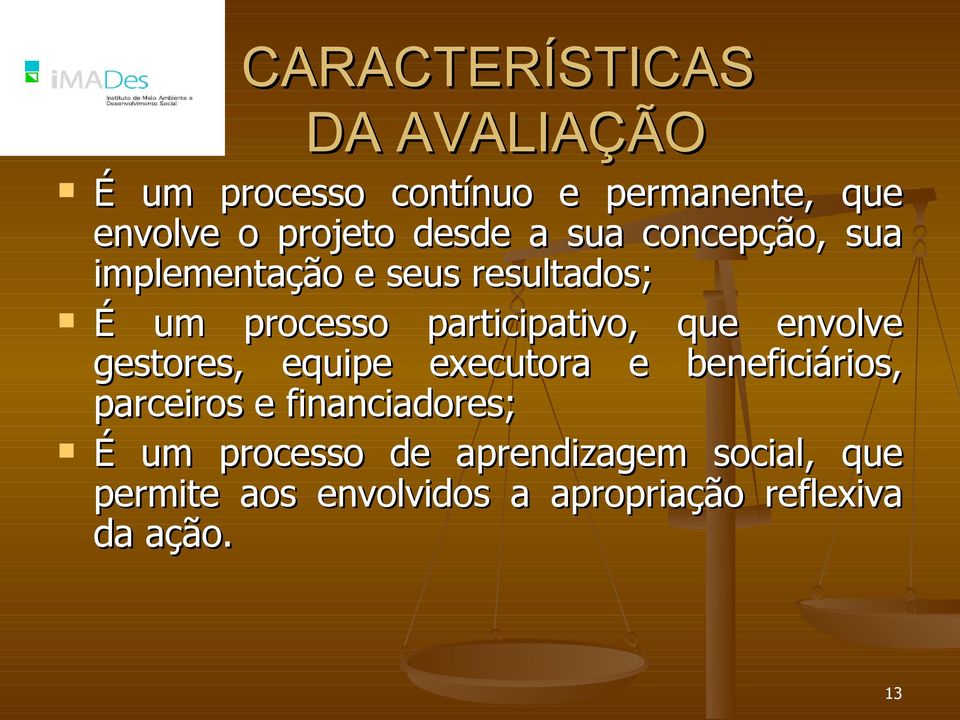 que envolve gestores, equipe executora e beneficiários, parceiros e financiadores; É um