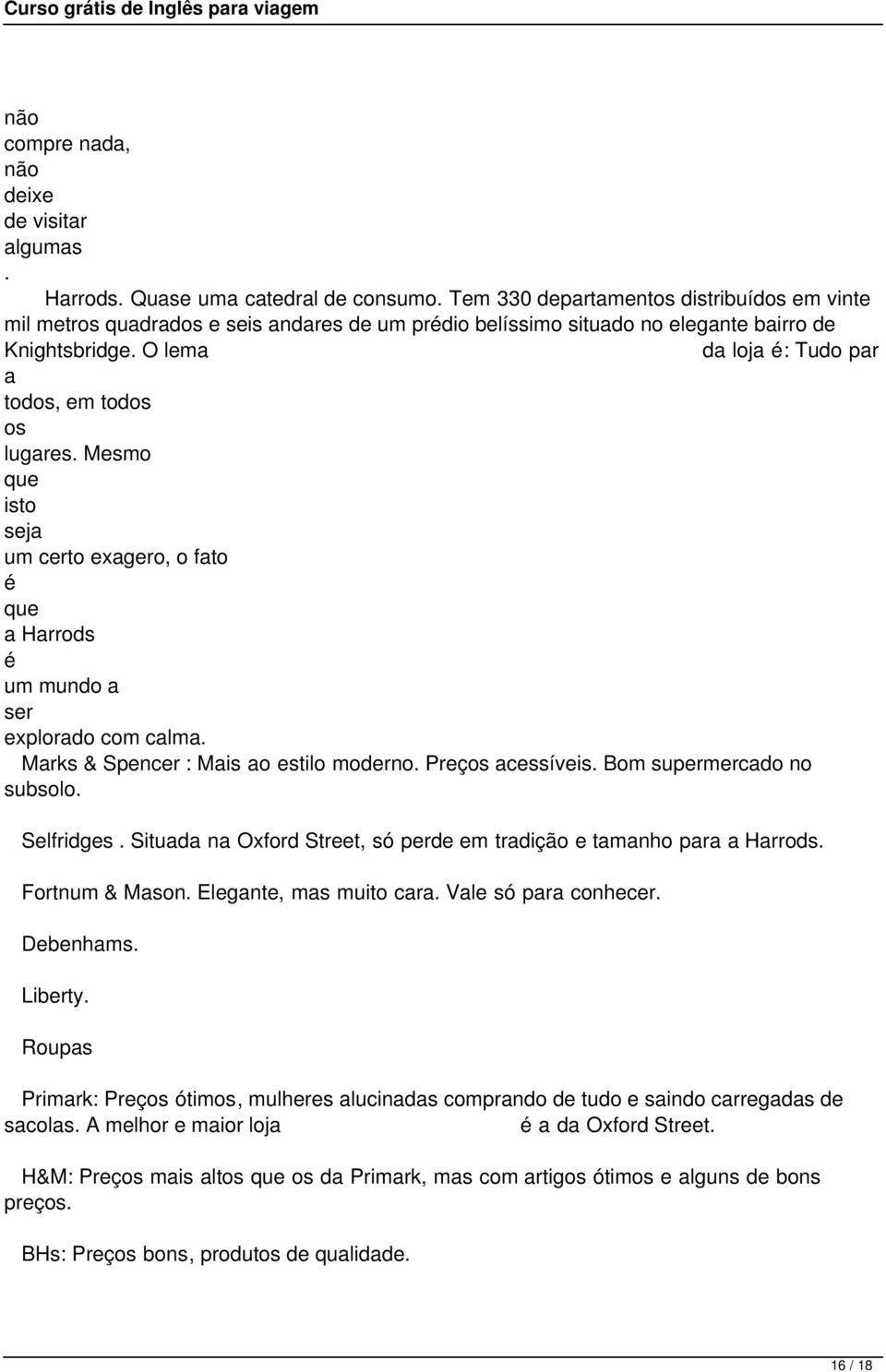 Prços acssívis Bom suprmrcado no subsolo Slfridgs Situada na Oxford Strt só pr m tradição tamanho para a Harrods Fortnum & Mason Elgant mas muito cara Val só para conhcr Dbnhams Librty Roupas