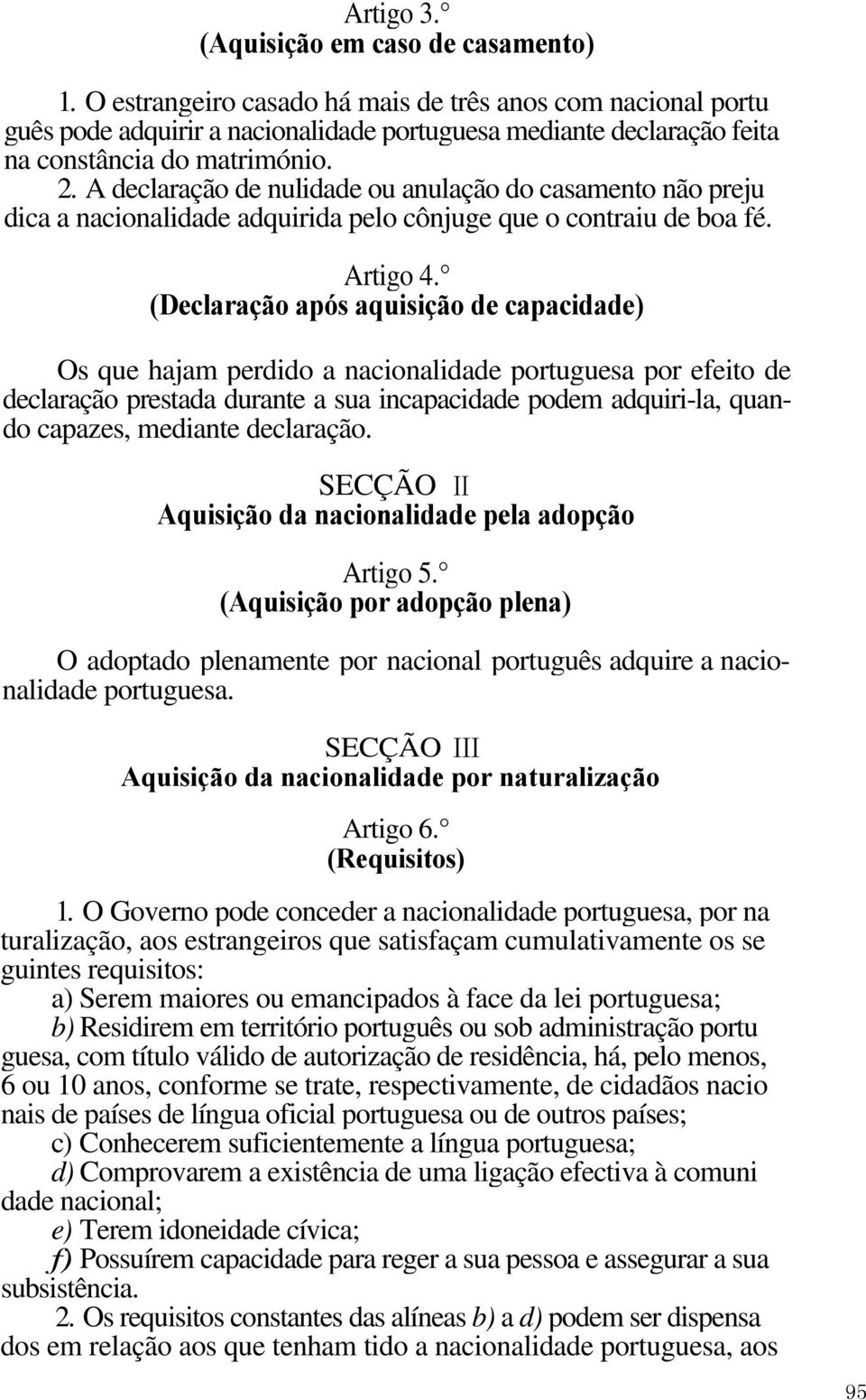 A declaração de nulidade ou anulação do casamento não preju dica a nacionalidade adquirida pelo cônjuge que o contraiu de boa fé. Artigo 4.