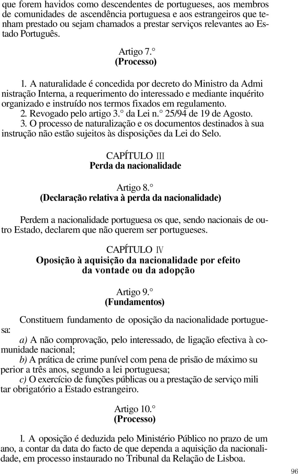 A naturalidade é concedida por decreto do Ministro da Admi nistração Interna, a requerimento do interessado e mediante inquérito organizado e instruído nos termos fixados em regulamento. 2.