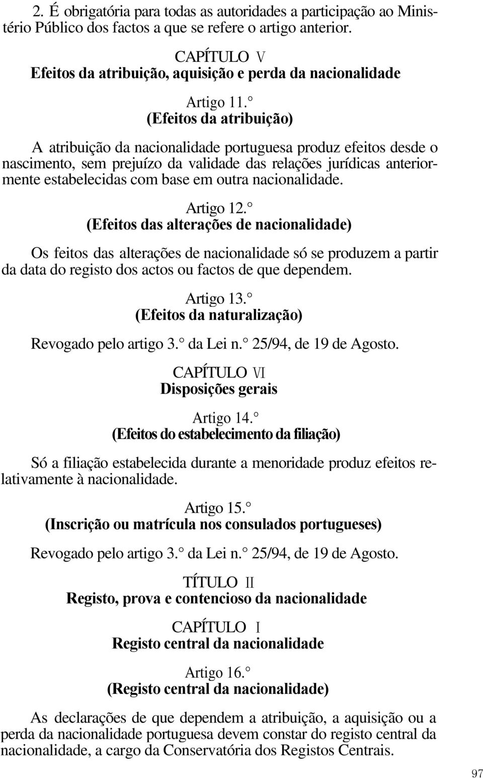 (Efeitos da atribuição) A atribuição da nacionalidade portuguesa produz efeitos desde o nascimento, sem prejuízo da validade das relações jurídicas anteriormente estabelecidas com base em outra