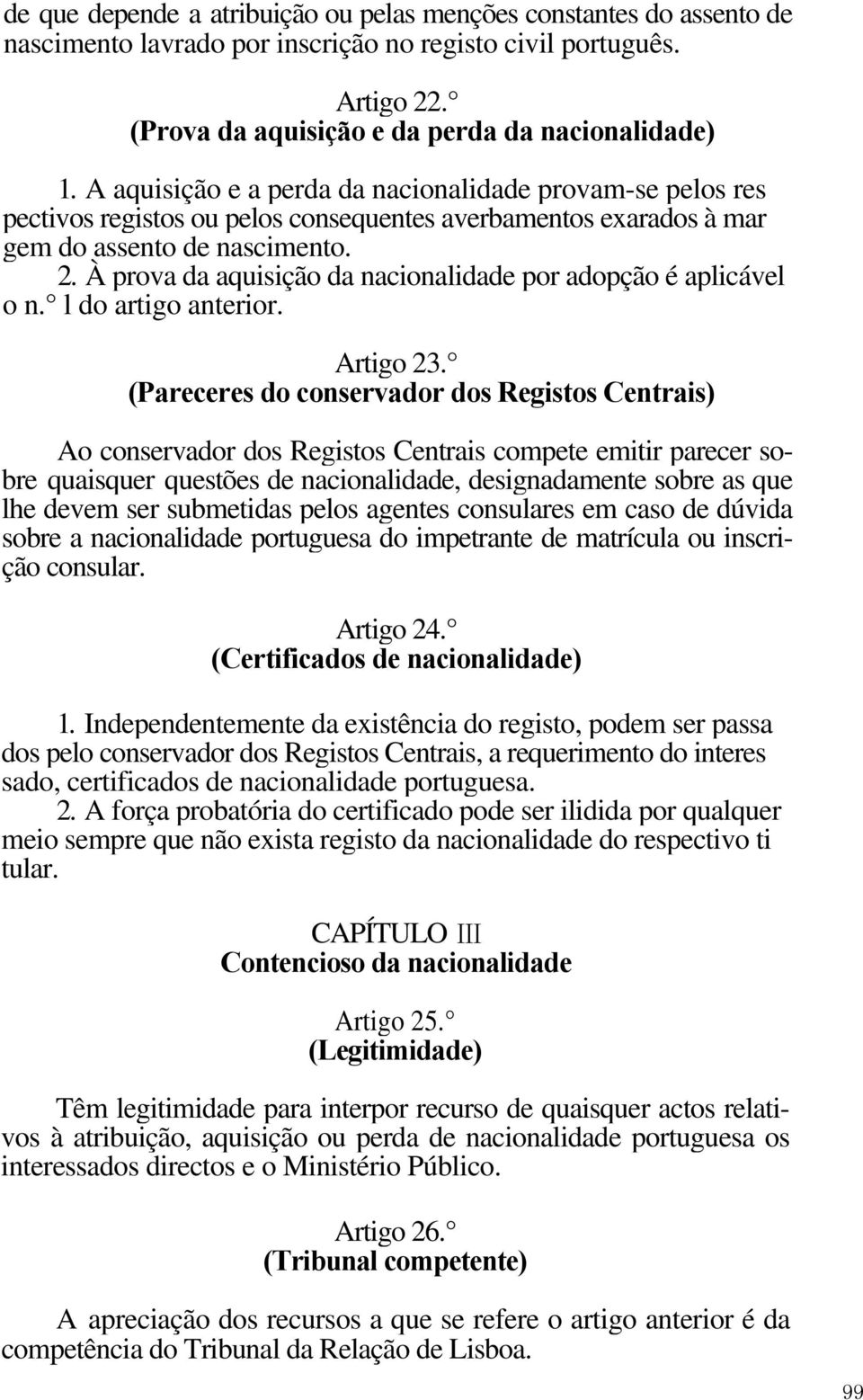 À prova da aquisição da nacionalidade por adopção é aplicável o n. l do artigo anterior. Artigo 23.