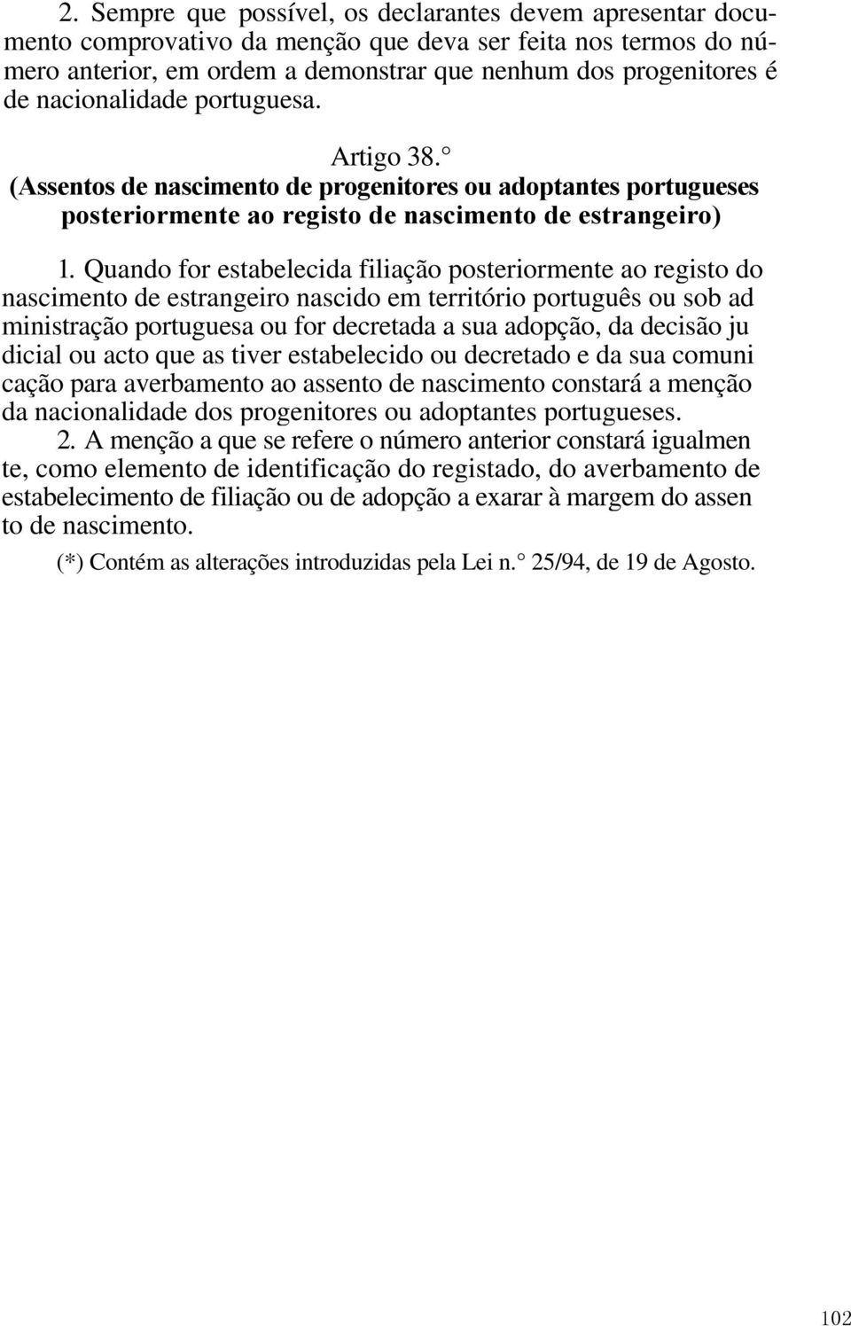 Quando for estabelecida filiação posteriormente ao registo do nascimento de estrangeiro nascido em território português ou sob ad ministração portuguesa ou for decretada a sua adopção, da decisão ju