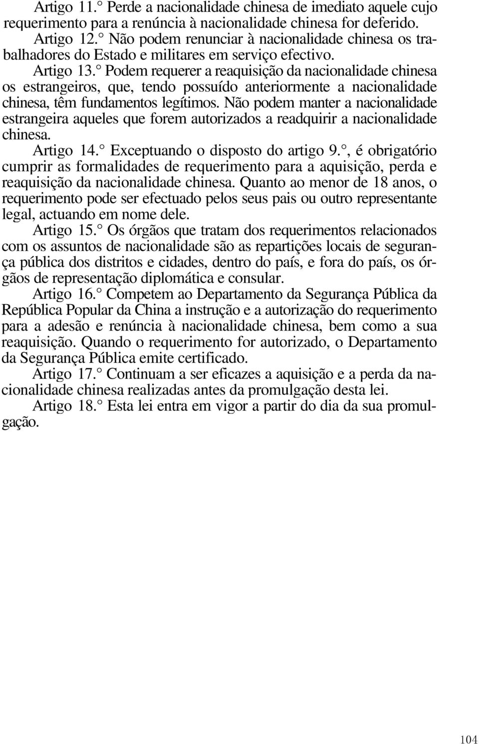 Podem requerer a reaquisição da nacionalidade chinesa os estrangeiros, que, tendo possuído anteriormente a nacionalidade chinesa, têm fundamentos legítimos.