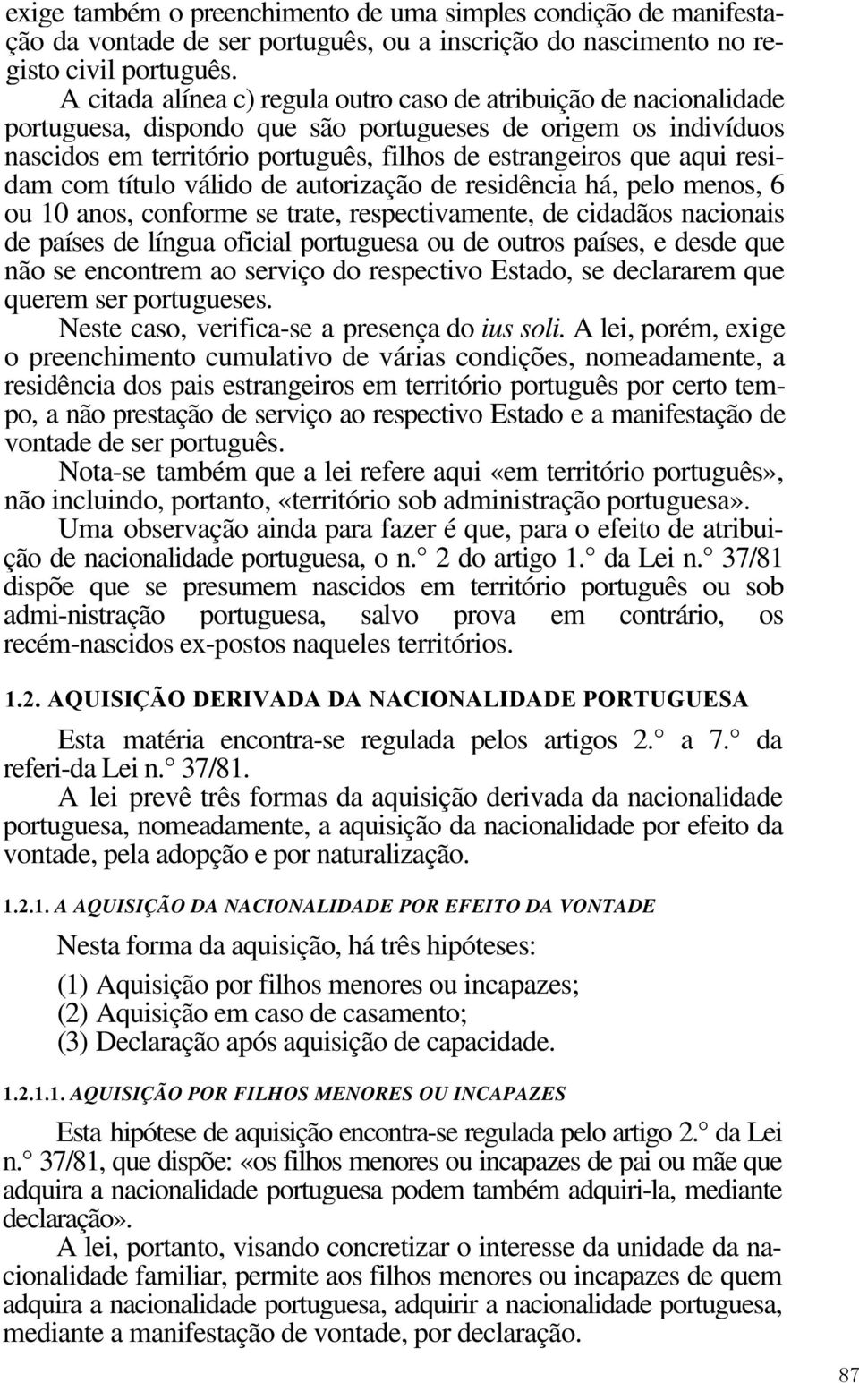 residam com título válido de autorização de residência há, pelo menos, 6 ou 10 anos, conforme se trate, respectivamente, de cidadãos nacionais de países de língua oficial portuguesa ou de outros