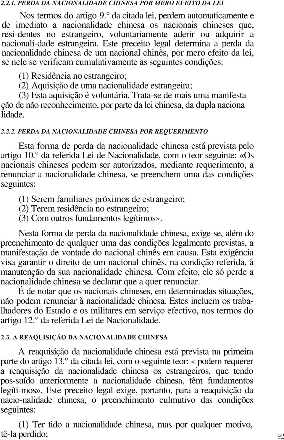 Este preceito legal determina a perda da nacionalidade chinesa de um nacional chinês, por mero efeito da lei, se nele se verificam cumulativamente as seguintes condições: (1) Residência no