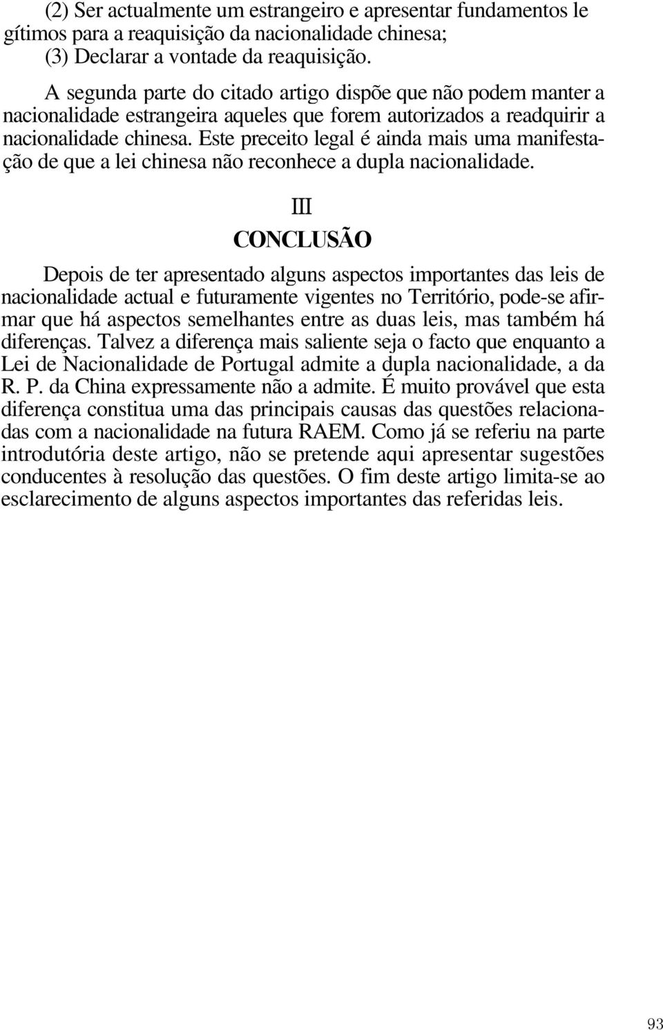 Este preceito legal é ainda mais uma manifestação de que a lei chinesa não reconhece a dupla nacionalidade.