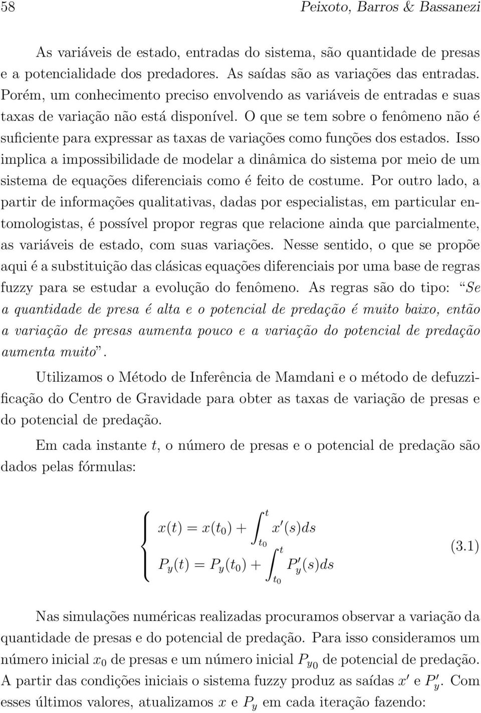 O que se tem sobre o fenômeno não é suficiente para expressar as taxas de variações como funções dos estados.