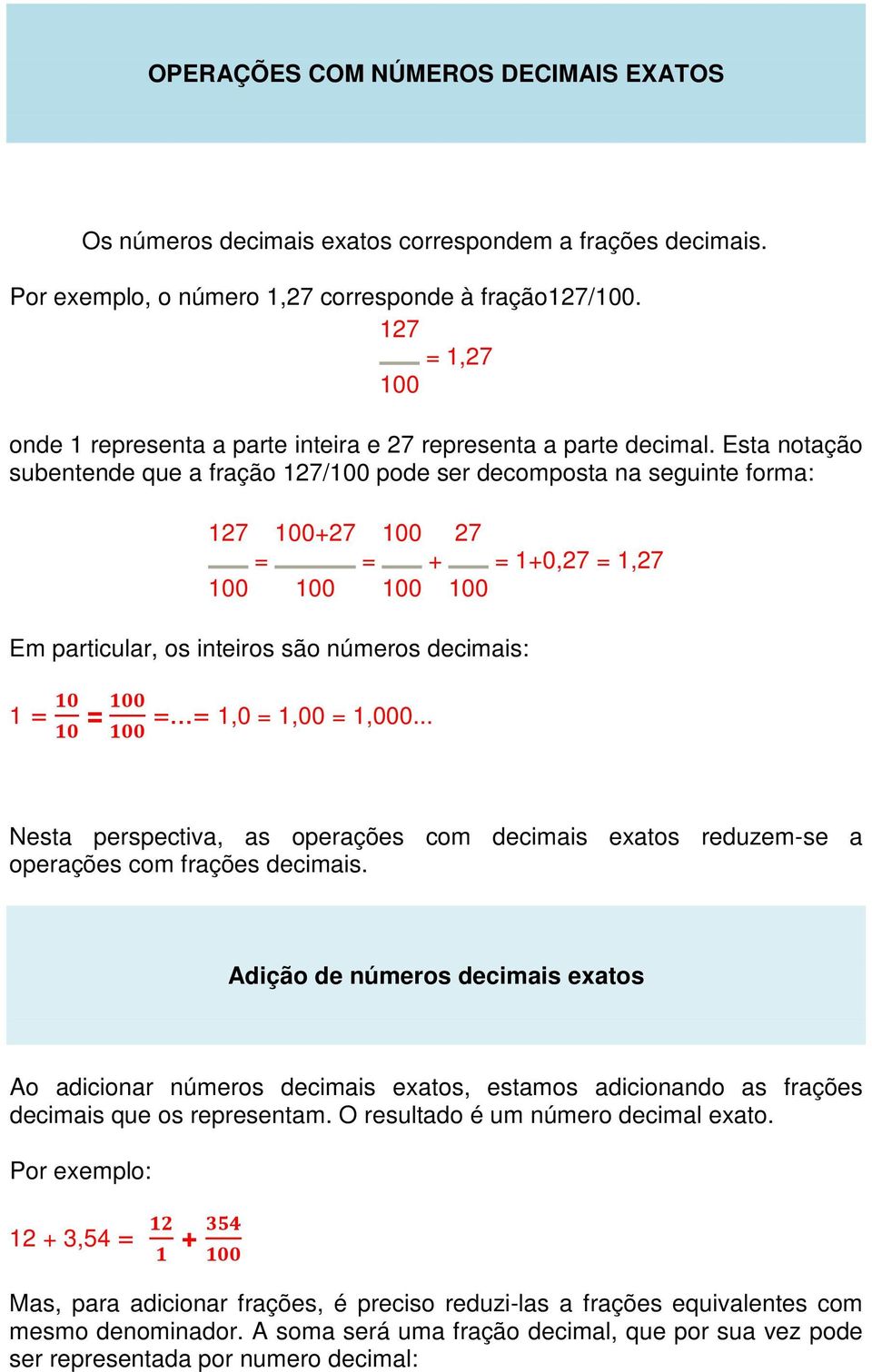Esta notação subentende que a fração 127/100 pode ser decomposta na seguinte forma: 127 100+27 100 27 = = + = 1+0,27 = 1,27 100 100 100 100 Em particular, os inteiros são números decimais: 1 = = =.