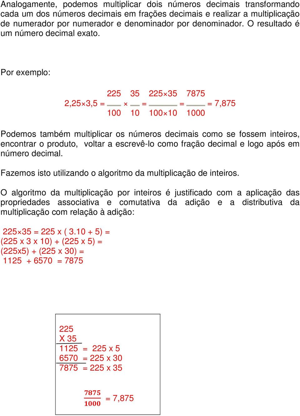Por exemplo: 225 35 225 35 7875 2,25 3,5 = = = = 7,875 100 10 100 10 1000 Podemos também multiplicar os números decimais como se fossem inteiros, encontrar o produto, voltar a escrevê-lo como fração