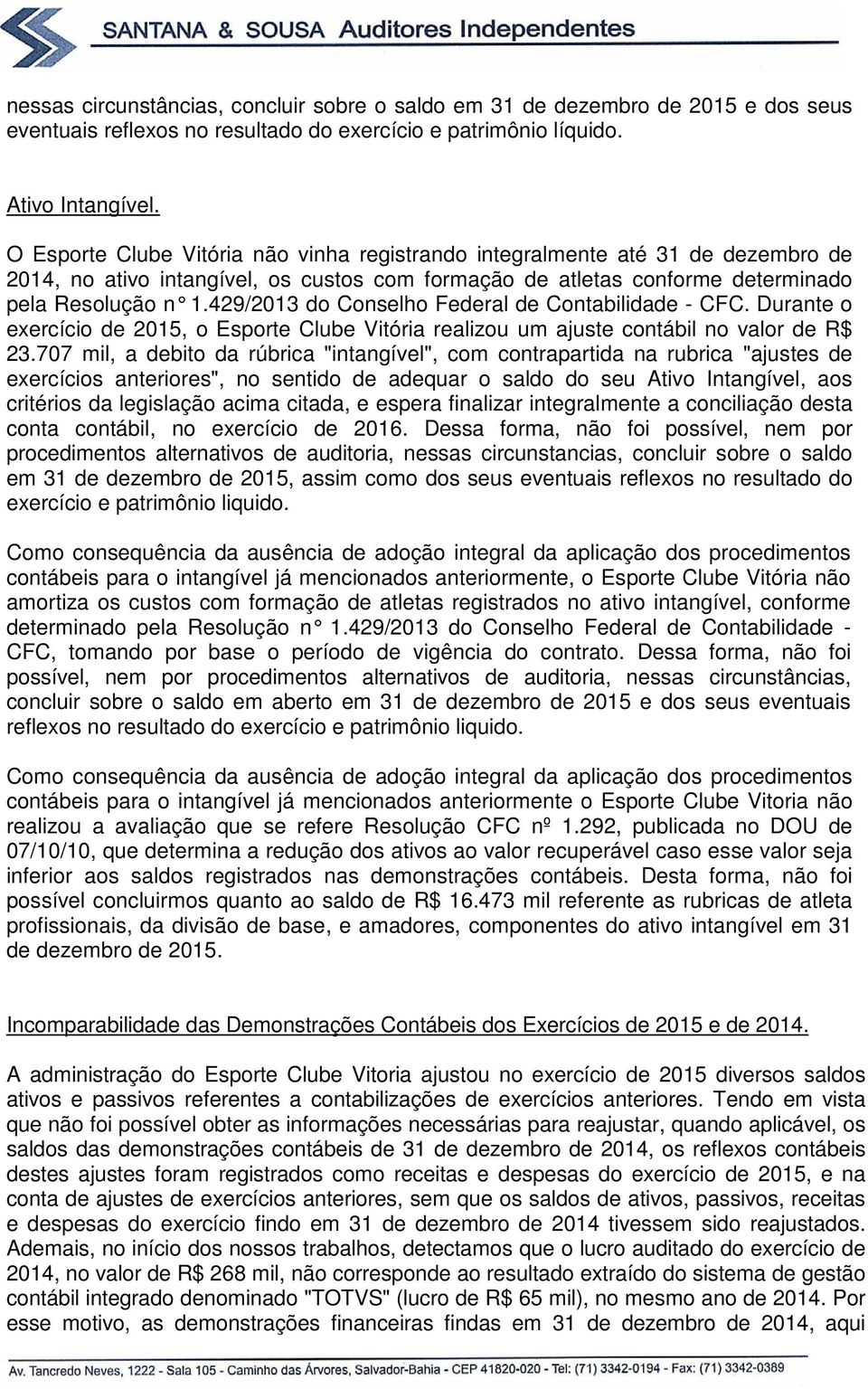 429/2013 do Conselho Federal de Contabilidade - CFC. Durante o exercício de 2015, o Esporte Clube Vitória realizou um ajuste contábil no valor de R$ 23.