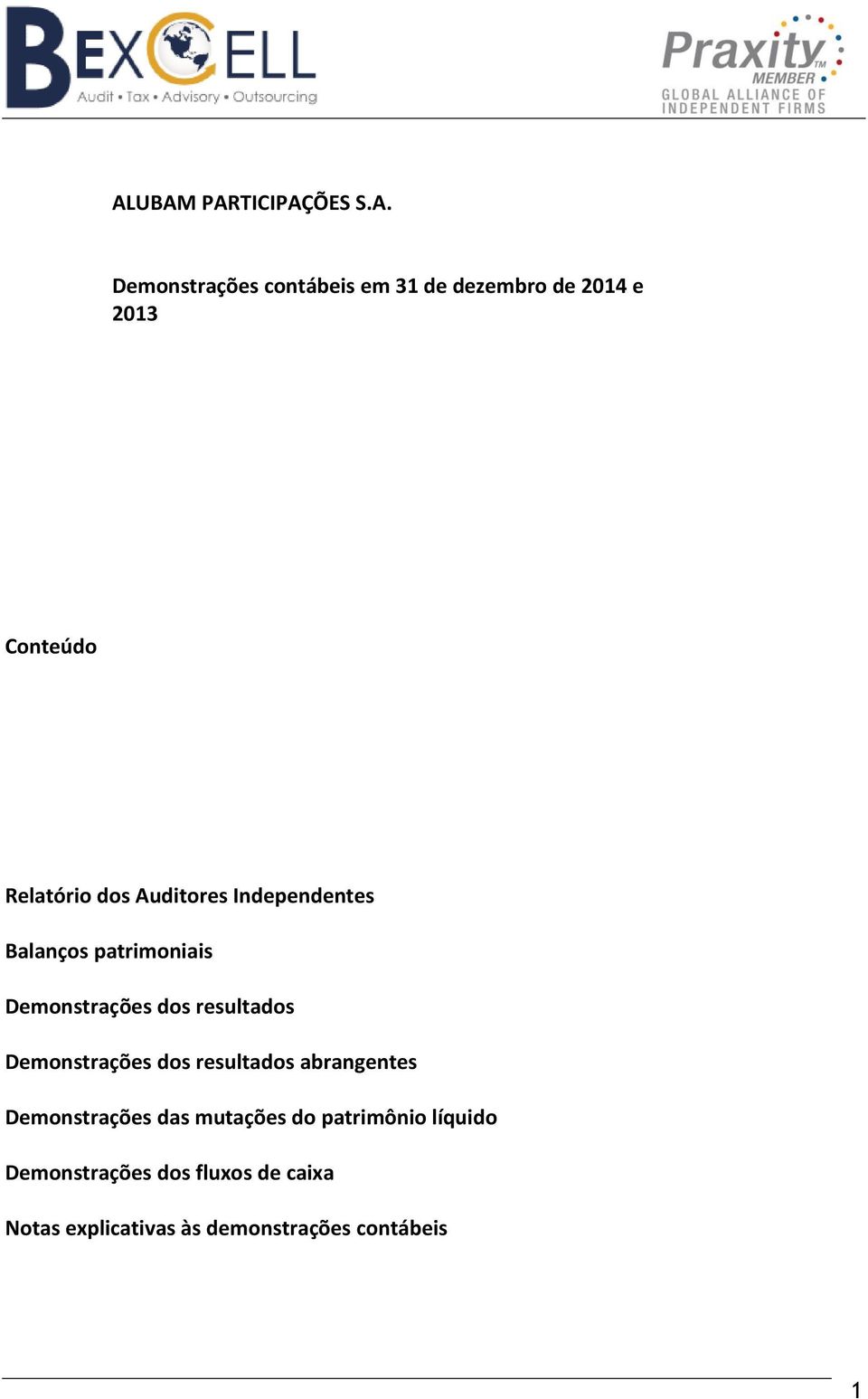 Demonstrações dos resultados abrangentes Demonstrações das mutações do patrimônio