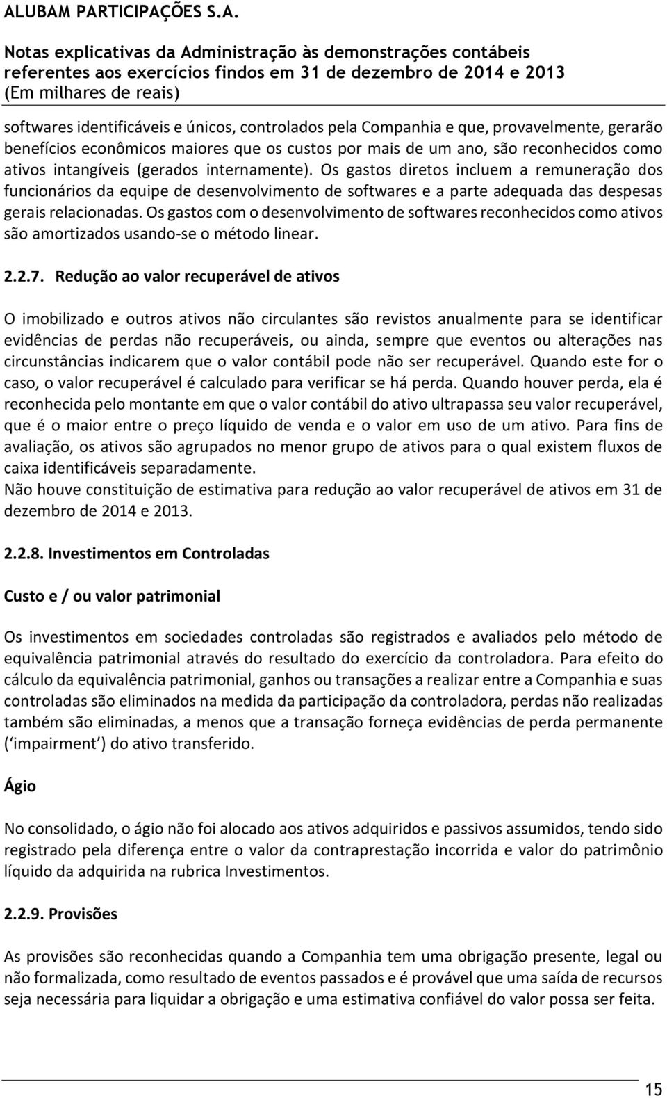 Os gastos com o desenvolvimento de softwares reconhecidos como ativos são amortizados usando-se o método linear. 2.2.7.