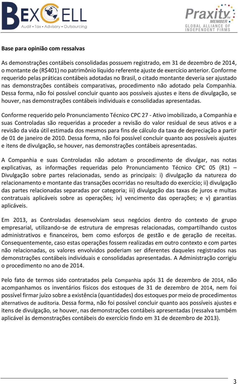 Dessa forma, não foi possível concluir quanto aos possíveis ajustes e itens de divulgação, se houver, nas demonstrações contábeis individuais e consolidadas apresentadas.