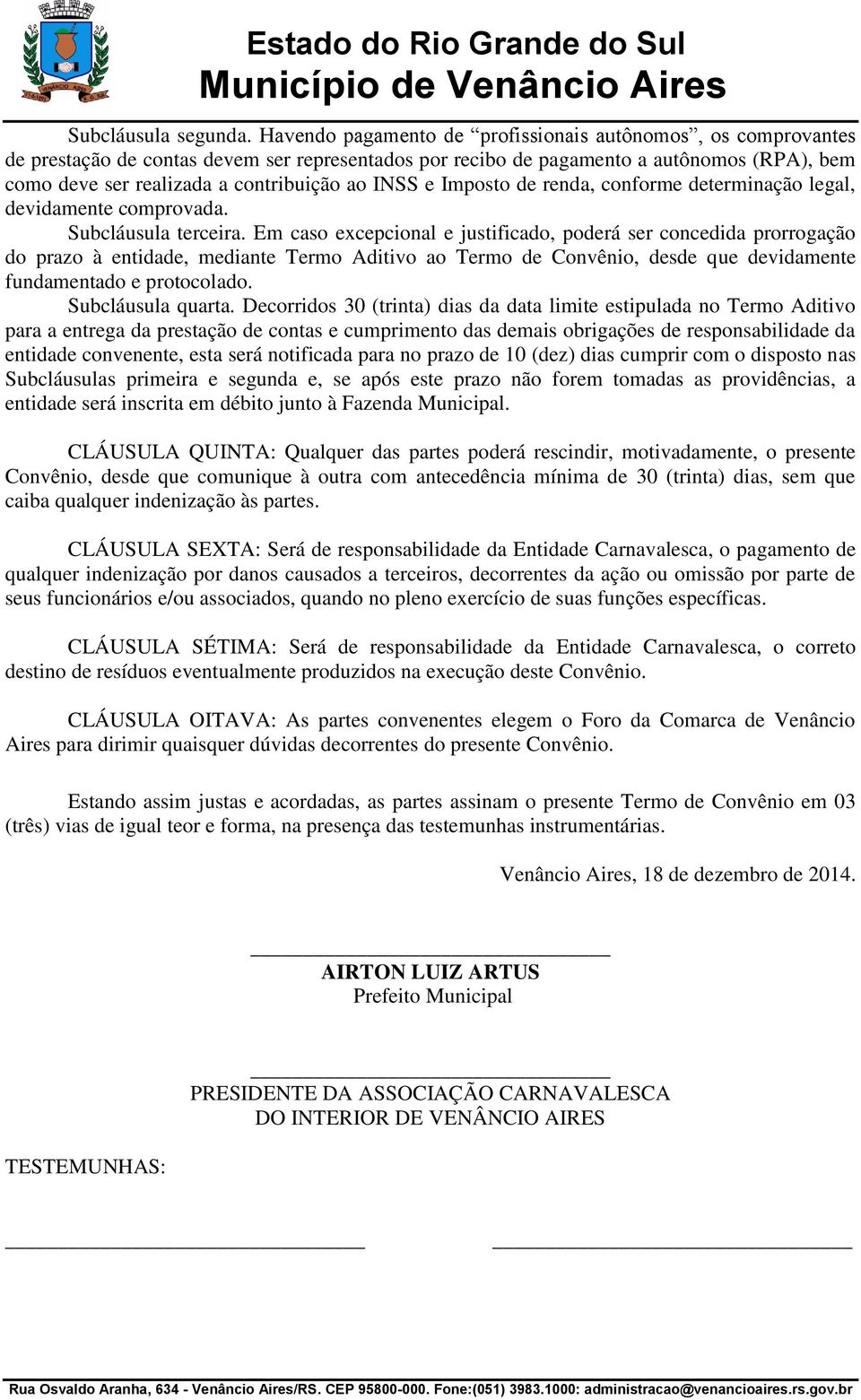 INSS e Imposto de renda, conforme determinação legal, devidamente comprovada. Subcláusula terceira.