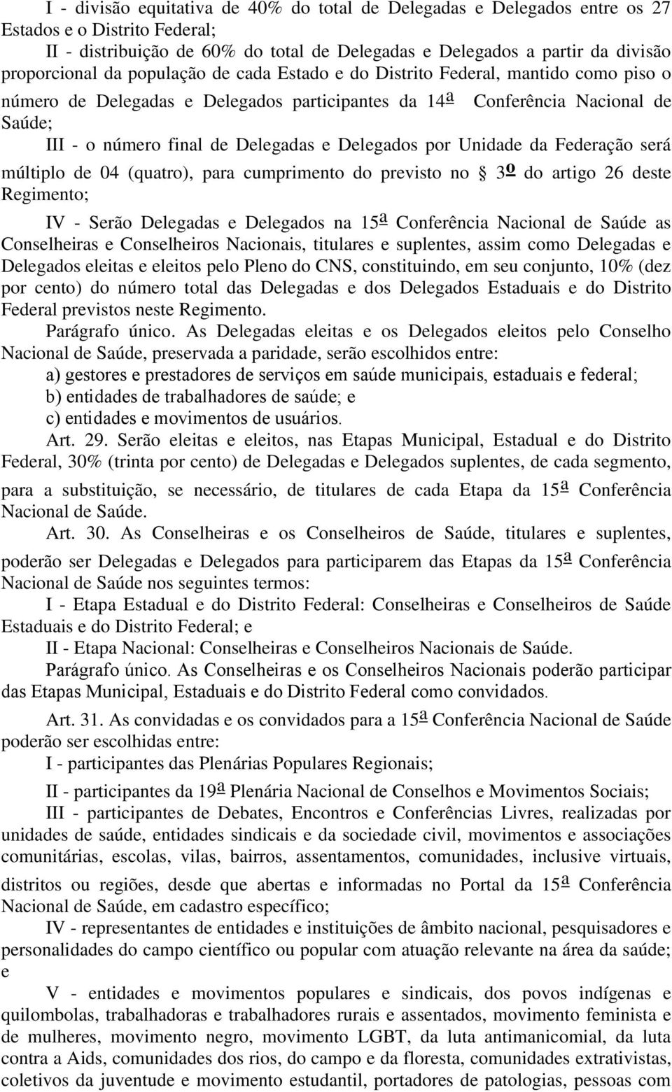 Delegados por Unidade da Federação será múltiplo de 04 (quatro), para cumprimento do previsto no 3 o do artigo 26 deste Regimento; IV - Serão Delegadas e Delegados na 15 a Conferência Nacional de