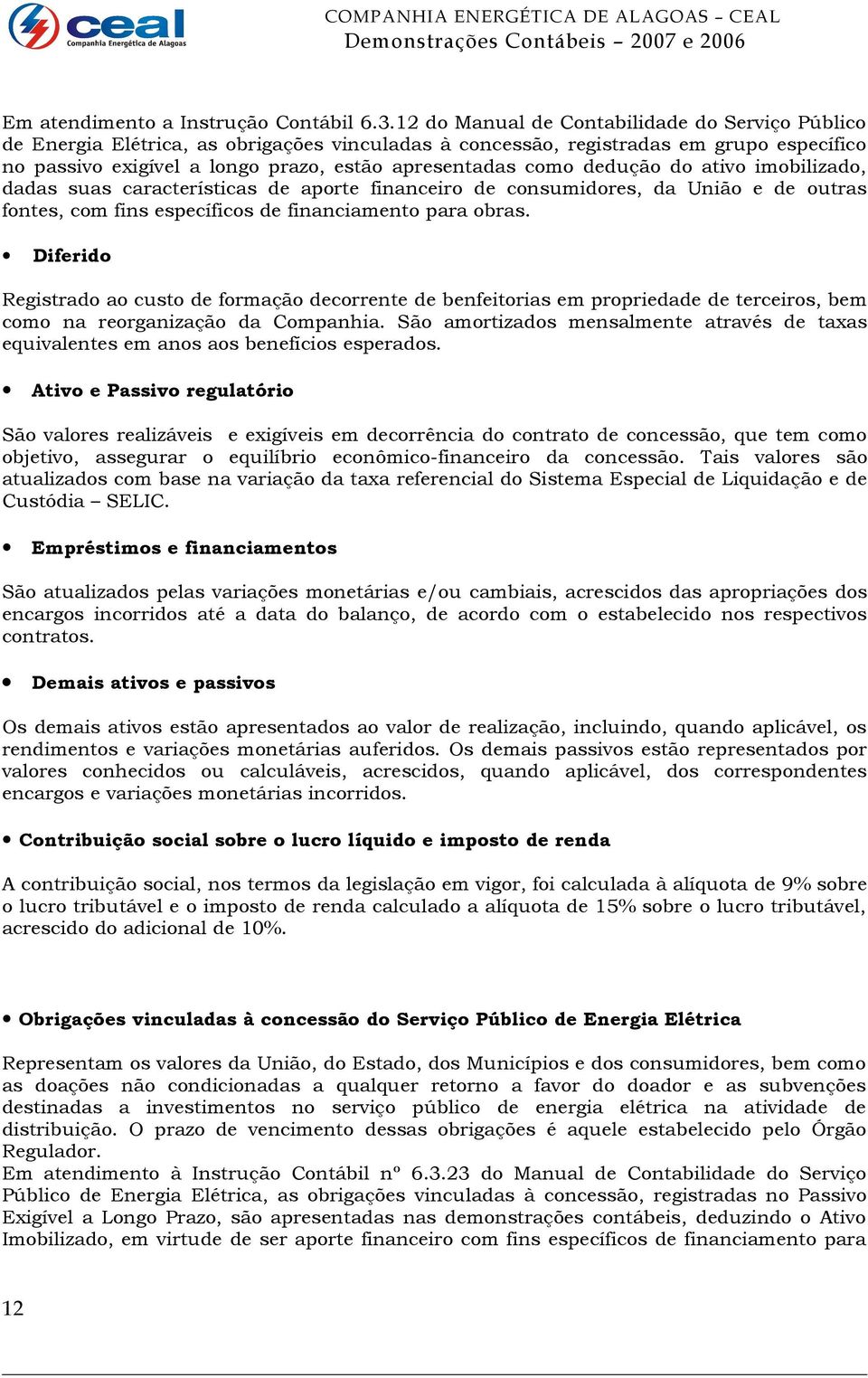 dedução do ativo imobilizado, dadas suas características de aporte financeiro de consumidores, da União e de outras fontes, com fins específicos de financiamento para obras.