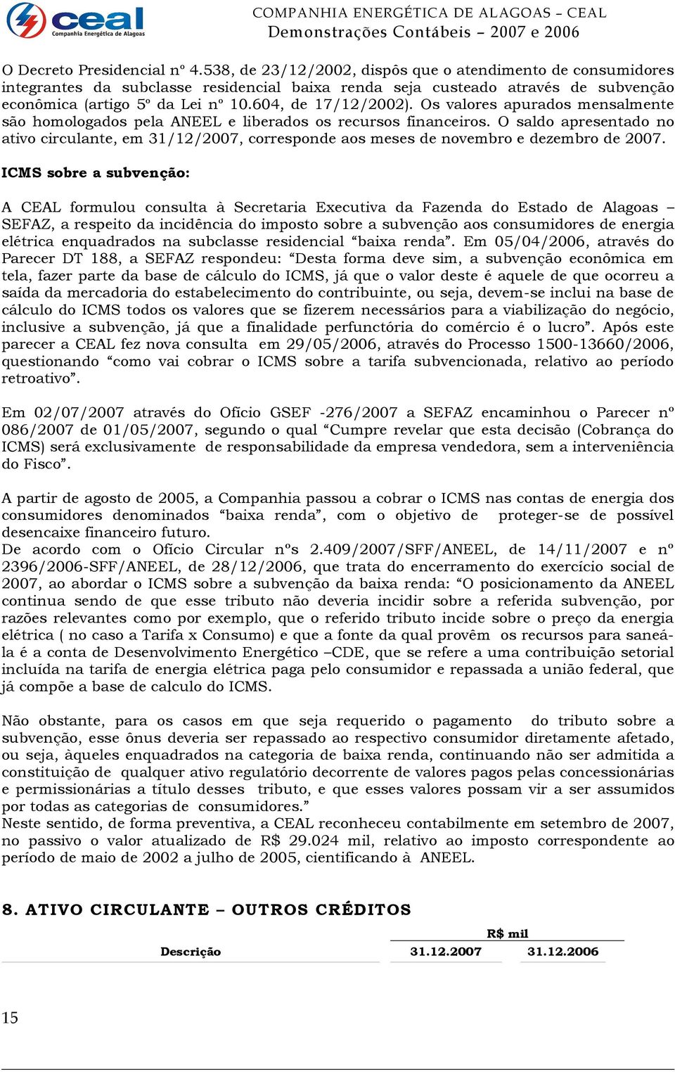 604, de 17/12/2002). Os valores apurados mensalmente são homologados pela ANEEL e liberados os recursos financeiros.