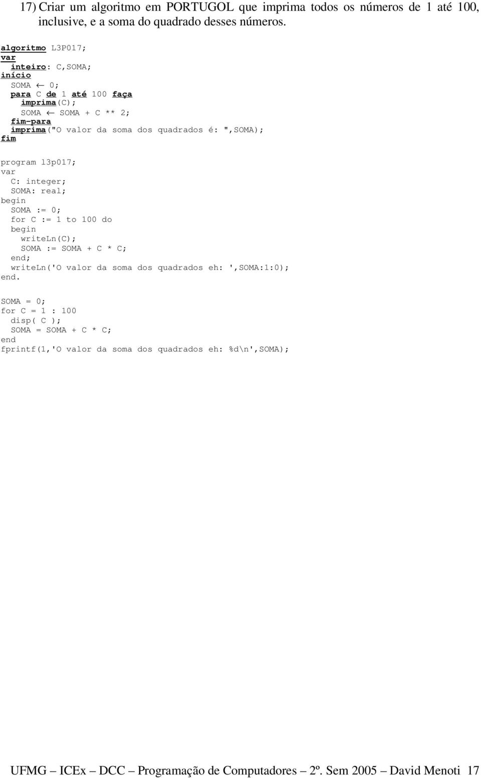 program l3p017; C: integer; SOMA: real; SOMA := 0; for C := 1 to 100 do writeln(c); SOMA := SOMA + C * C; ; writeln('o valor da soma dos quadrados eh: