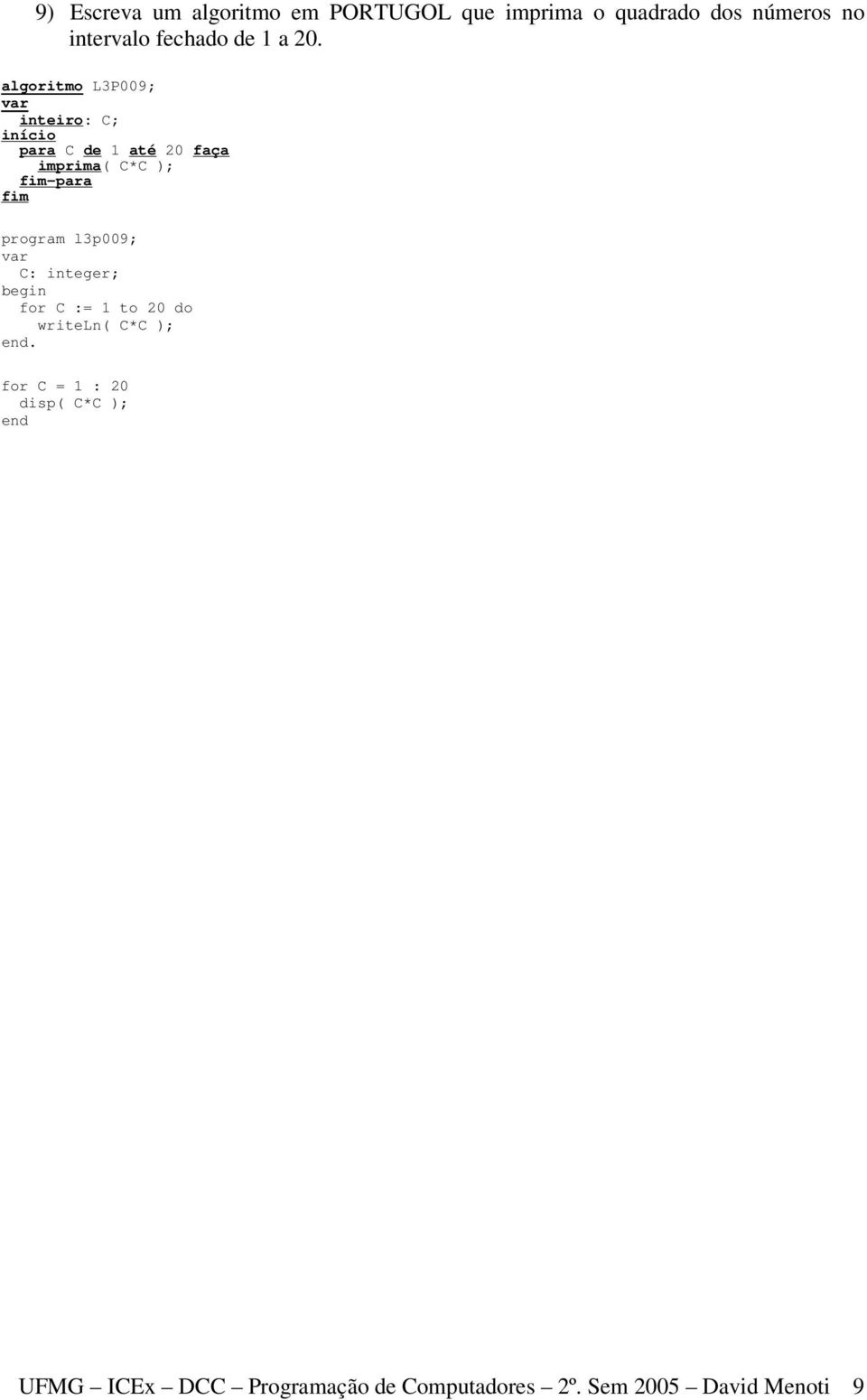 algoritmo L3P009; inteiro: C; para C de 1 até 20 faça imprima( C*C ); program