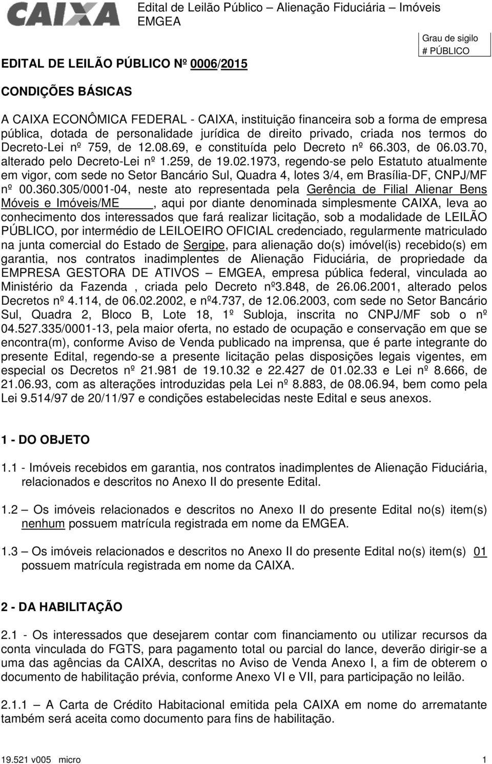 de 06.03.70, alterado pelo Decreto-Lei nº 1.259, de 19.02.1973, regendo-se pelo Estatuto atualmente em vigor, com sede no Setor Bancário Sul, Quadra 4, lotes 3/4, em Brasília-DF, CNPJ/MF nº 00.360.