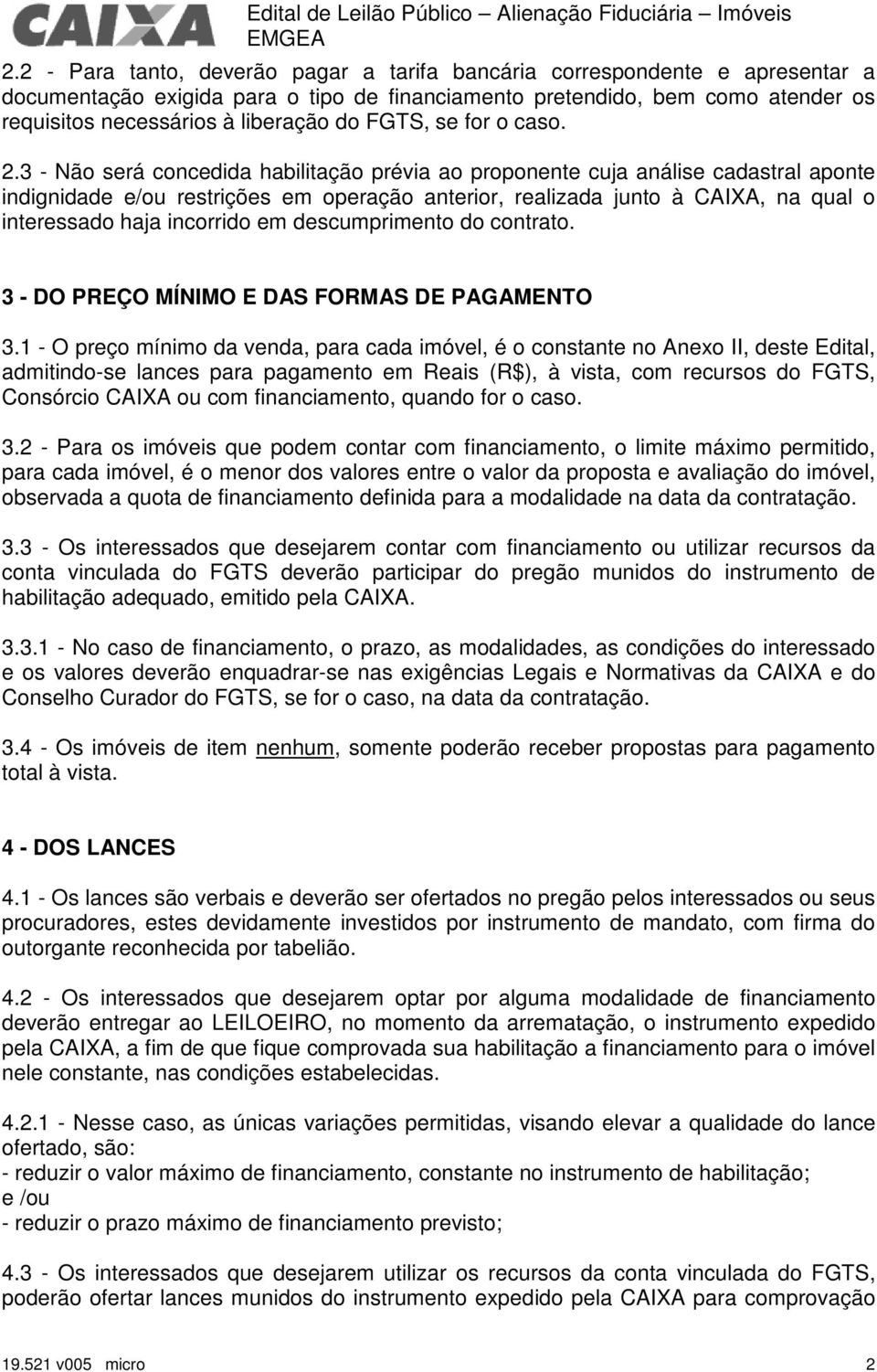 3 - Não será concedida habilitação prévia ao proponente cuja análise cadastral aponte indignidade e/ou restrições em operação anterior, realizada junto à CAIXA, na qual o interessado haja incorrido