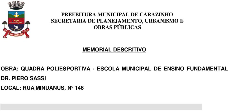 INTRODUÇÃO O presente memorial descritivo tem por objetivo estabelecer normas, encargos e discriminar os materiais e serviços necessários para o Projeto de quadra poliesportiva a ser reformada junto