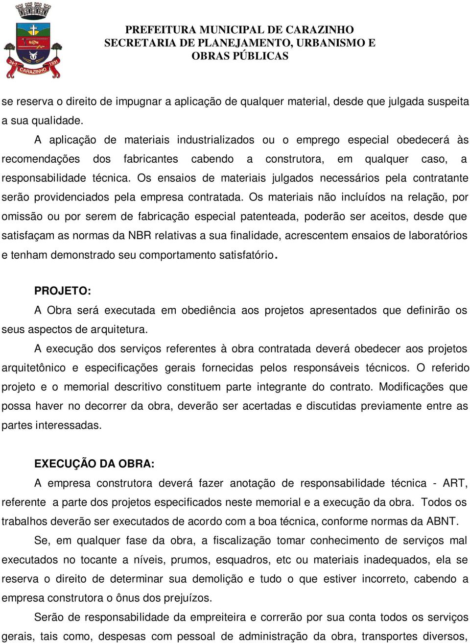 Os ensaios de materiais julgados necessários pela contratante serão providenciados pela empresa contratada.