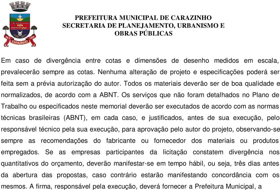 Os serviços que não foram detalhados no Plano de Trabalho ou especificados neste memorial deverão ser executados de acordo com as normas técnicas brasileiras (ABNT), em cada caso, e justificados,