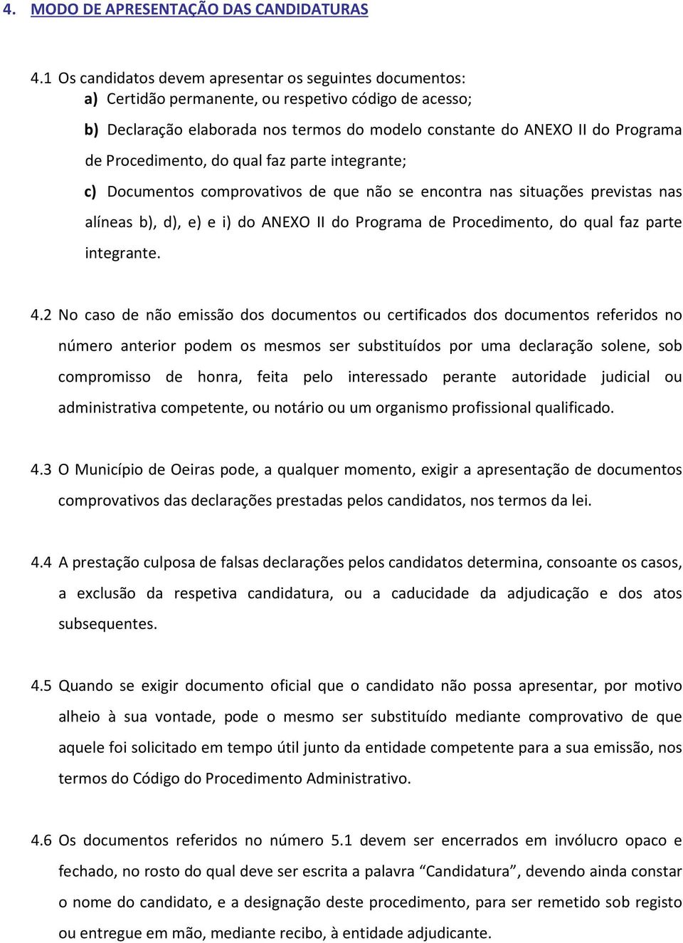 Procedimento, do qual faz parte integrante; c) Documentos comprovativos de que não se encontra nas situações previstas nas alíneas b), d), e) e i) do ANEXO II do Programa de Procedimento, do qual faz